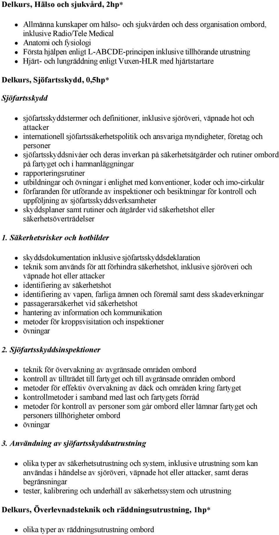 väpnade hot och attacker internationell sjöfartssäkerhetspolitik och ansvariga myndigheter, företag och personer sjöfartsskyddsnivåer och deras inverkan på säkerhetsåtgärder och rutiner ombord på