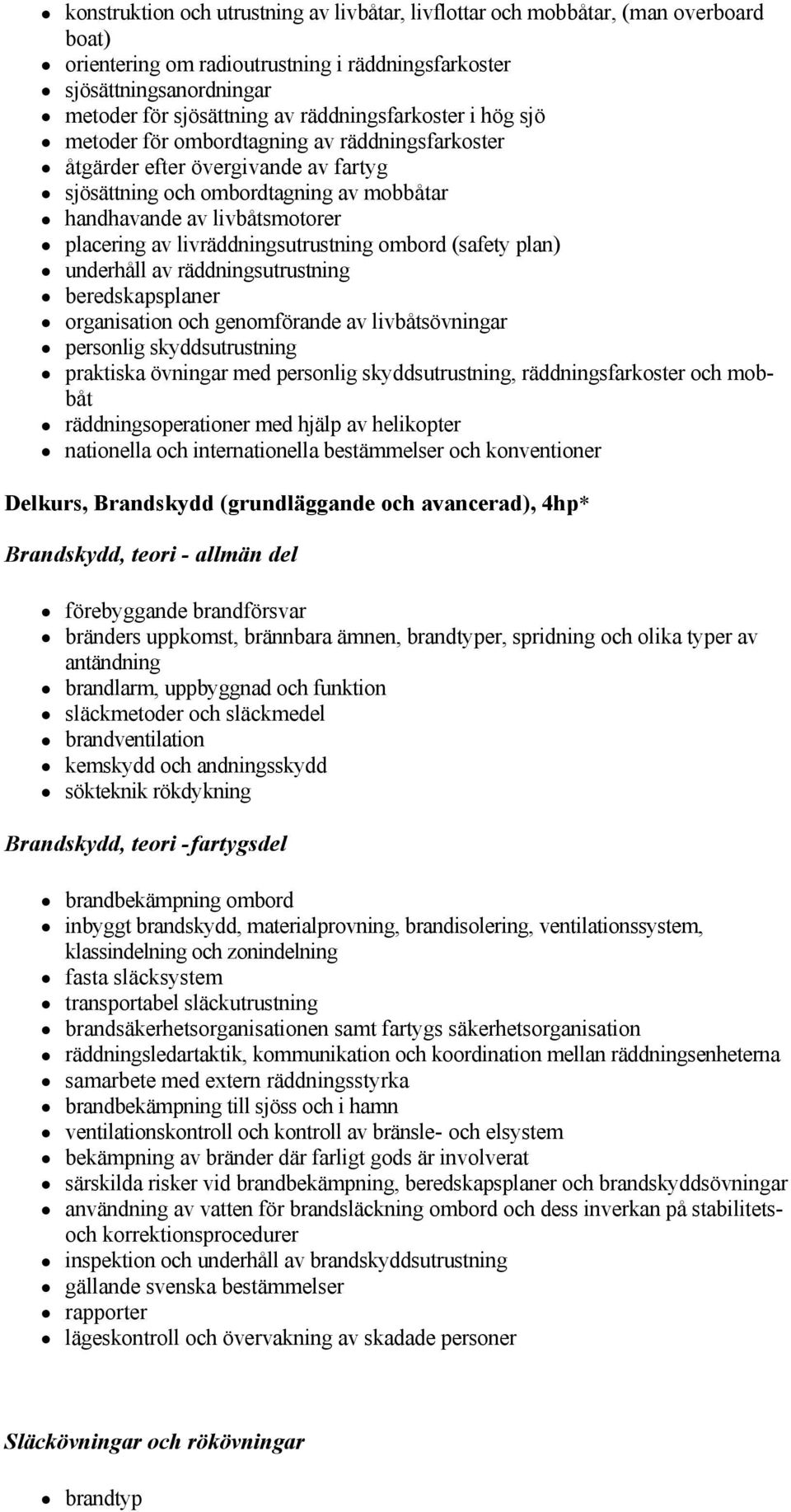 livräddningsutrustning ombord (safety plan) underhåll av räddningsutrustning beredskapsplaner organisation och genomförande av livbåtsövningar personlig skyddsutrustning praktiska övningar med