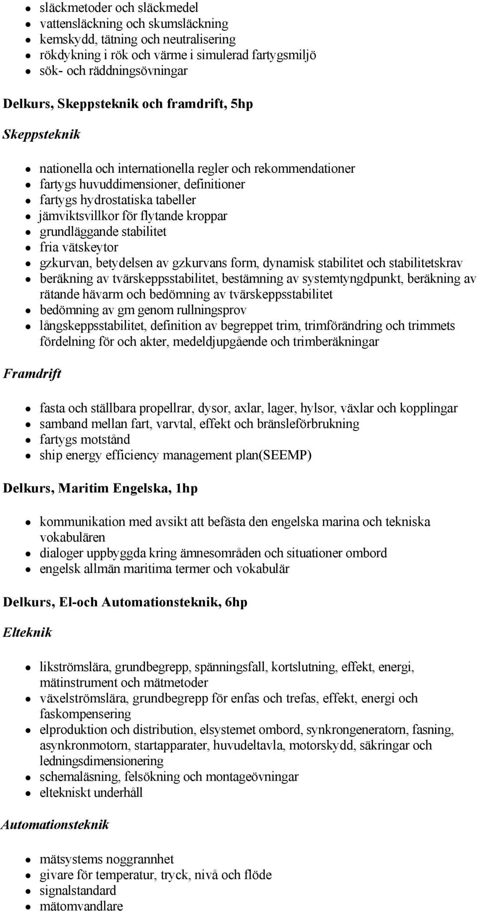 grundläggande stabilitet fria vätskeytor gzkurvan, betydelsen av gzkurvans form, dynamisk stabilitet och stabilitetskrav beräkning av tvärskeppsstabilitet, bestämning av systemtyngdpunkt, beräkning