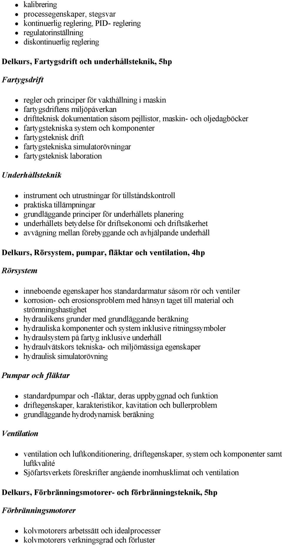 fartygstekniska simulatorövningar fartygsteknisk laboration Underhållsteknik instrument och utrustningar för tillståndskontroll praktiska tillämpningar grundläggande principer för underhållets