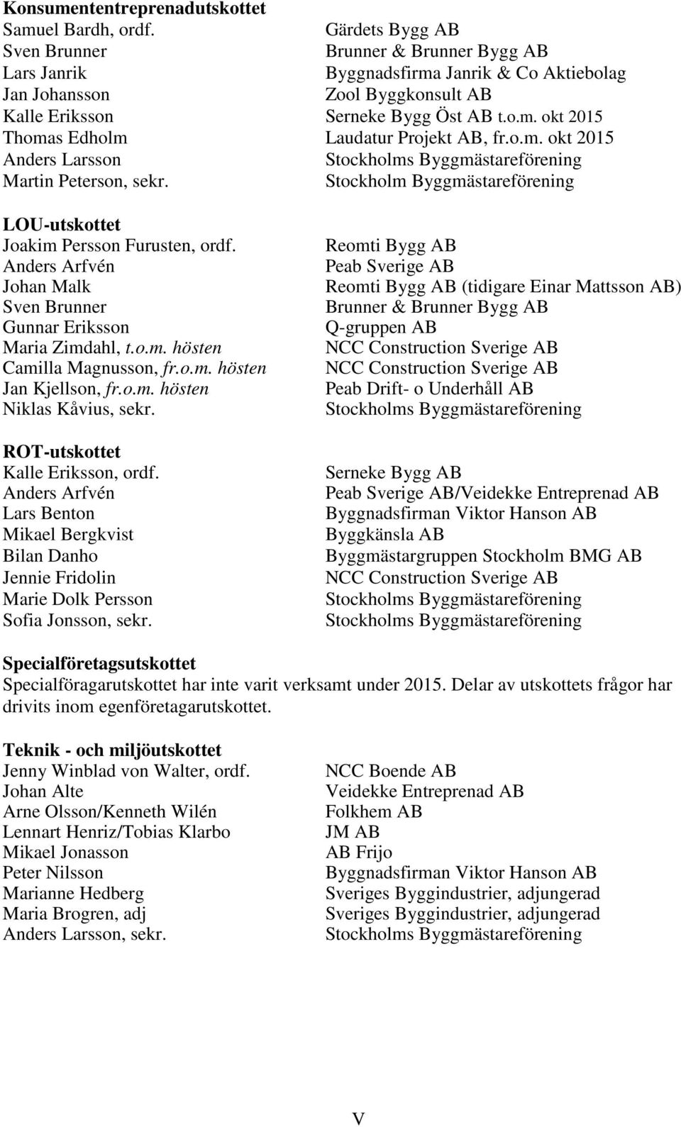 o.m. okt 2015 Anders Larsson Stockholms Byggmästareförening Martin Peterson, sekr. Stockholm Byggmästareförening LOU-utskottet Joakim Persson Furusten, ordf.