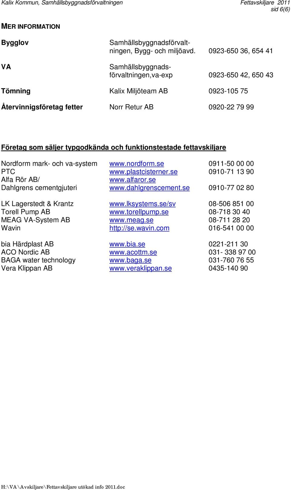 typgodkända och funktionstestade fettavskiljare Nordform mark- och va-system www.nordform.se 0911-50 00 00 PTC www.plastcisterner.se 0910-71 13 90 Alfa Rör AB/ www.alfaror.