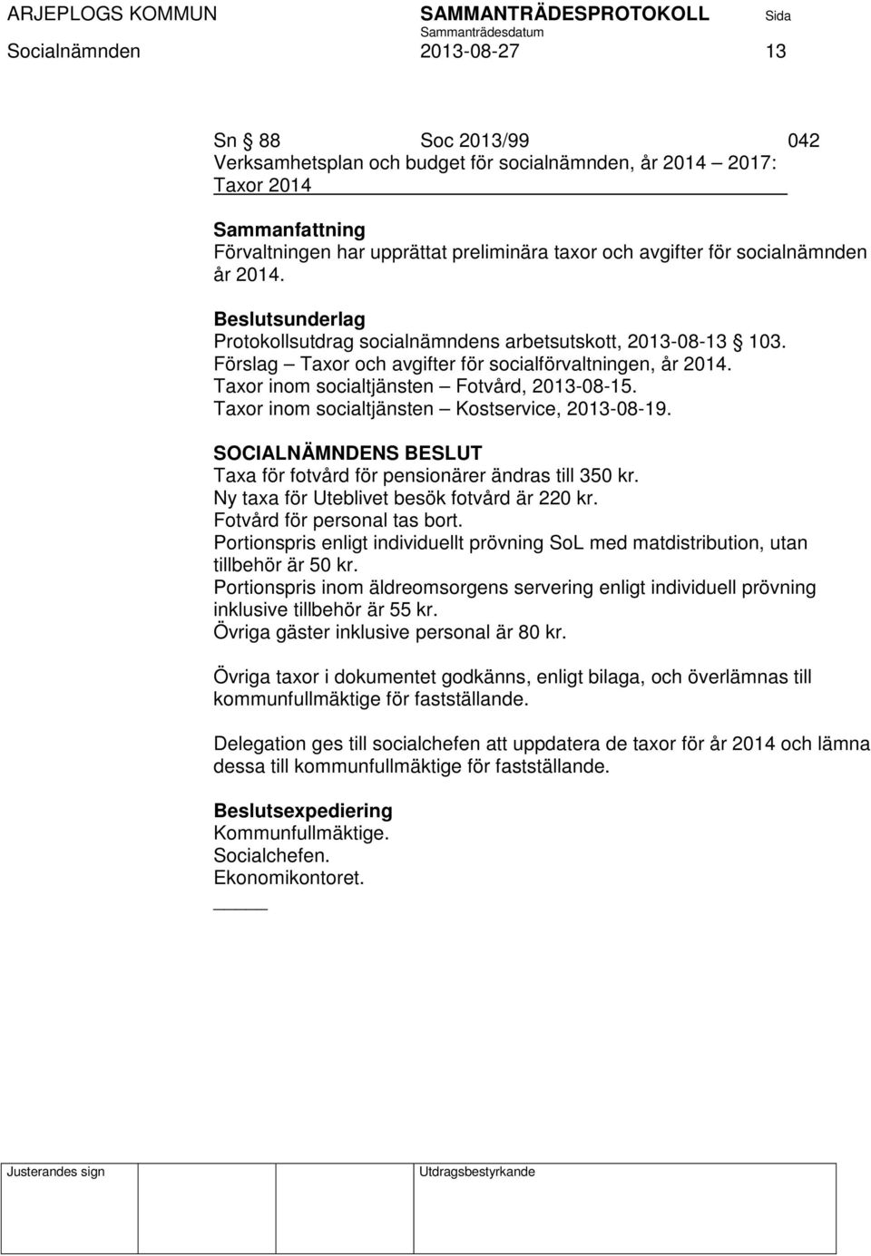 Taxor inom socialtjänsten Kostservice, 2013-08-19. Taxa för fotvård för pensionärer ändras till 350 kr. Ny taxa för Uteblivet besök fotvård är 220 kr. Fotvård för personal tas bort.