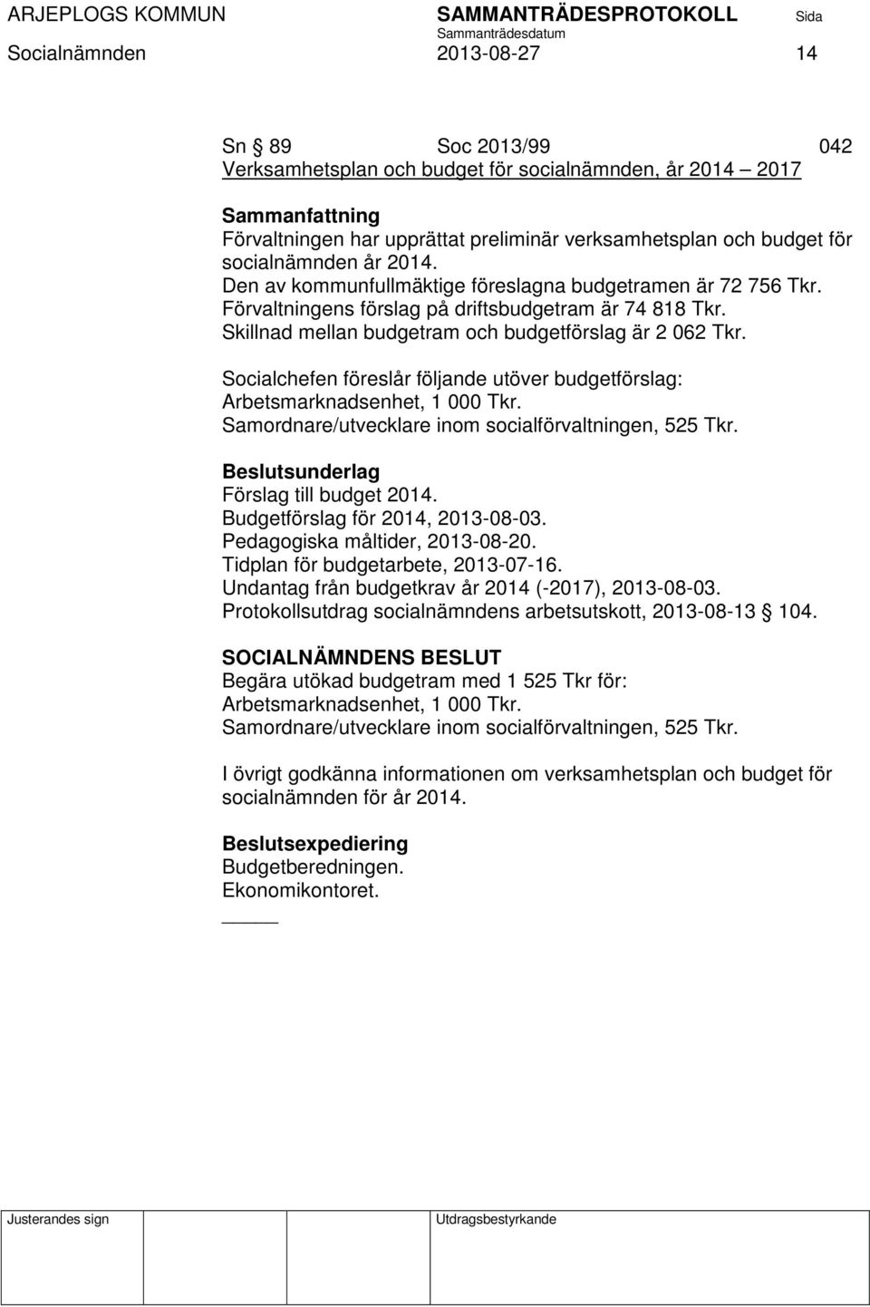 Socialchefen föreslår följande utöver budgetförslag: Arbetsmarknadsenhet, 1 000 Tkr. Samordnare/utvecklare inom socialförvaltningen, 525 Tkr. Förslag till budget 2014.