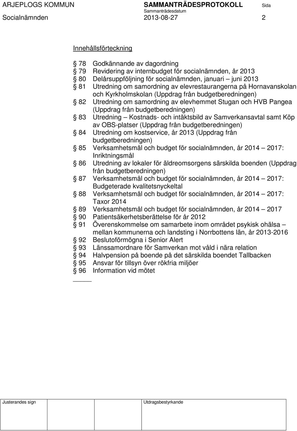 budgetberedningen) 83 Utredning Kostnads- och intäktsbild av Samverkansavtal samt Köp av OBS-platser (Uppdrag från budgetberedningen) 84 Utredning om kostservice, år 2013 (Uppdrag från