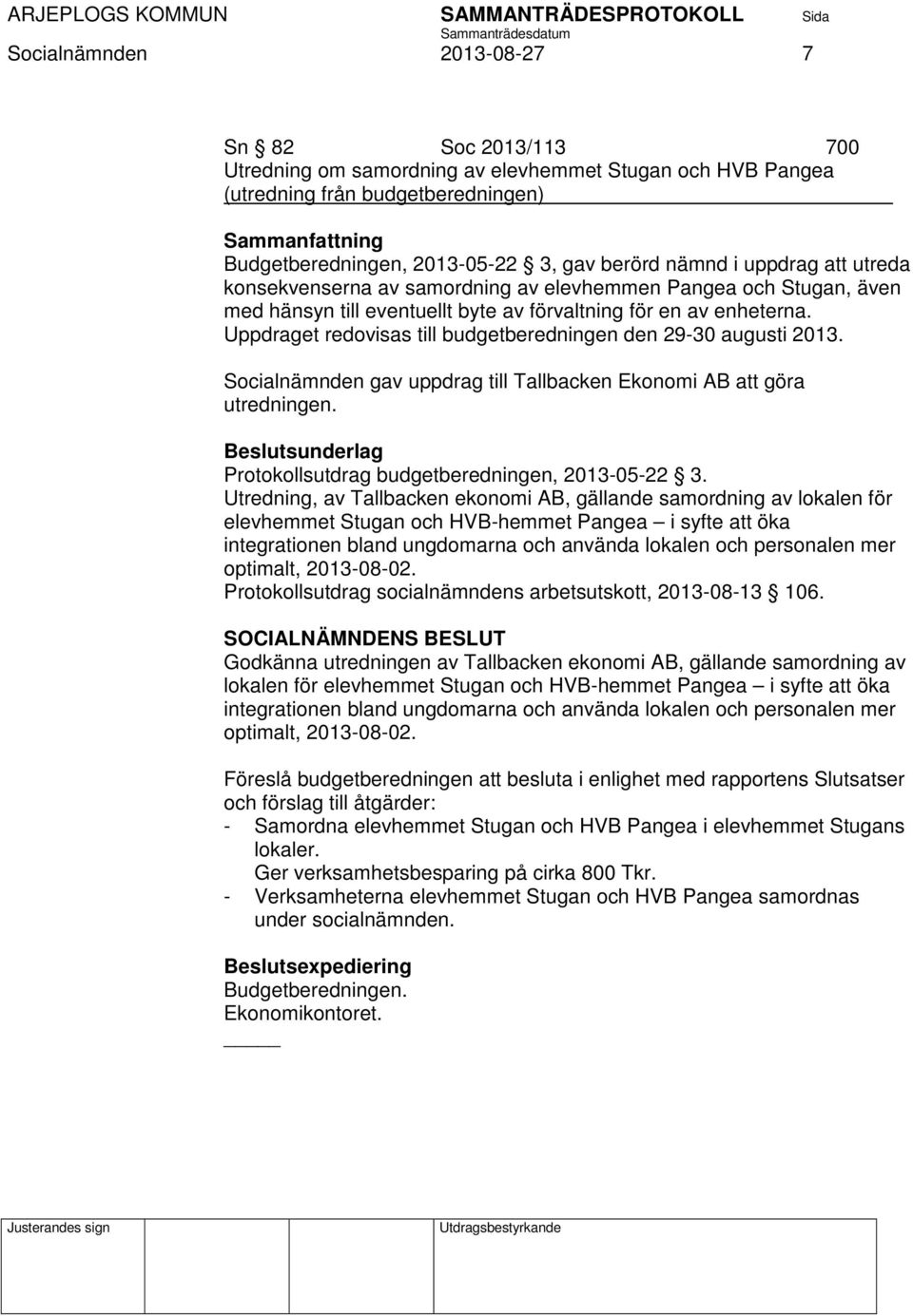 Uppdraget redovisas till budgetberedningen den 29-30 augusti 2013. Socialnämnden gav uppdrag till Tallbacken Ekonomi AB att göra utredningen. Protokollsutdrag budgetberedningen, 2013-05-22 3.