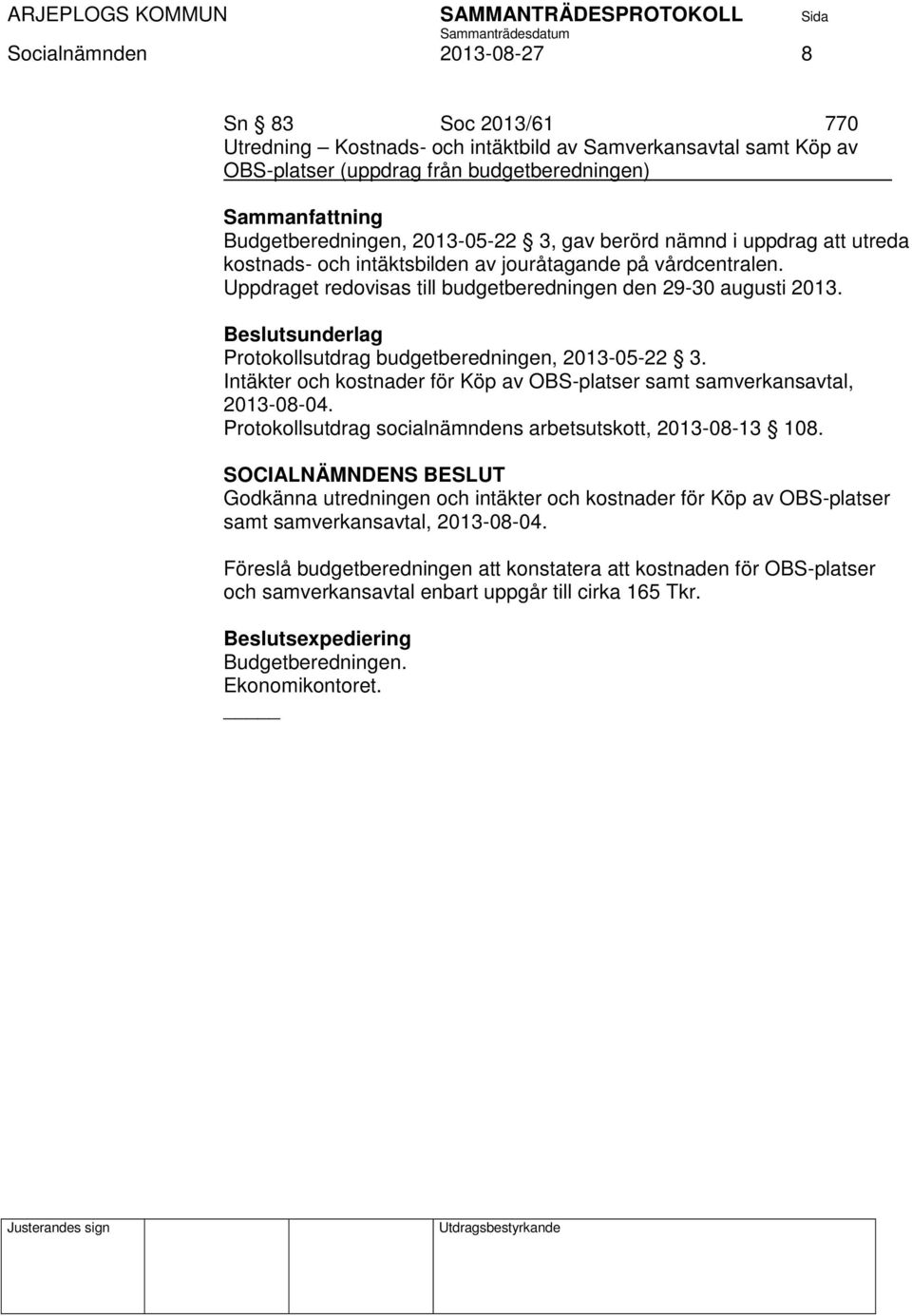 Protokollsutdrag budgetberedningen, 2013-05-22 3. Intäkter och kostnader för Köp av OBS-platser samt samverkansavtal, 2013-08-04. Protokollsutdrag socialnämndens arbetsutskott, 2013-08-13 108.