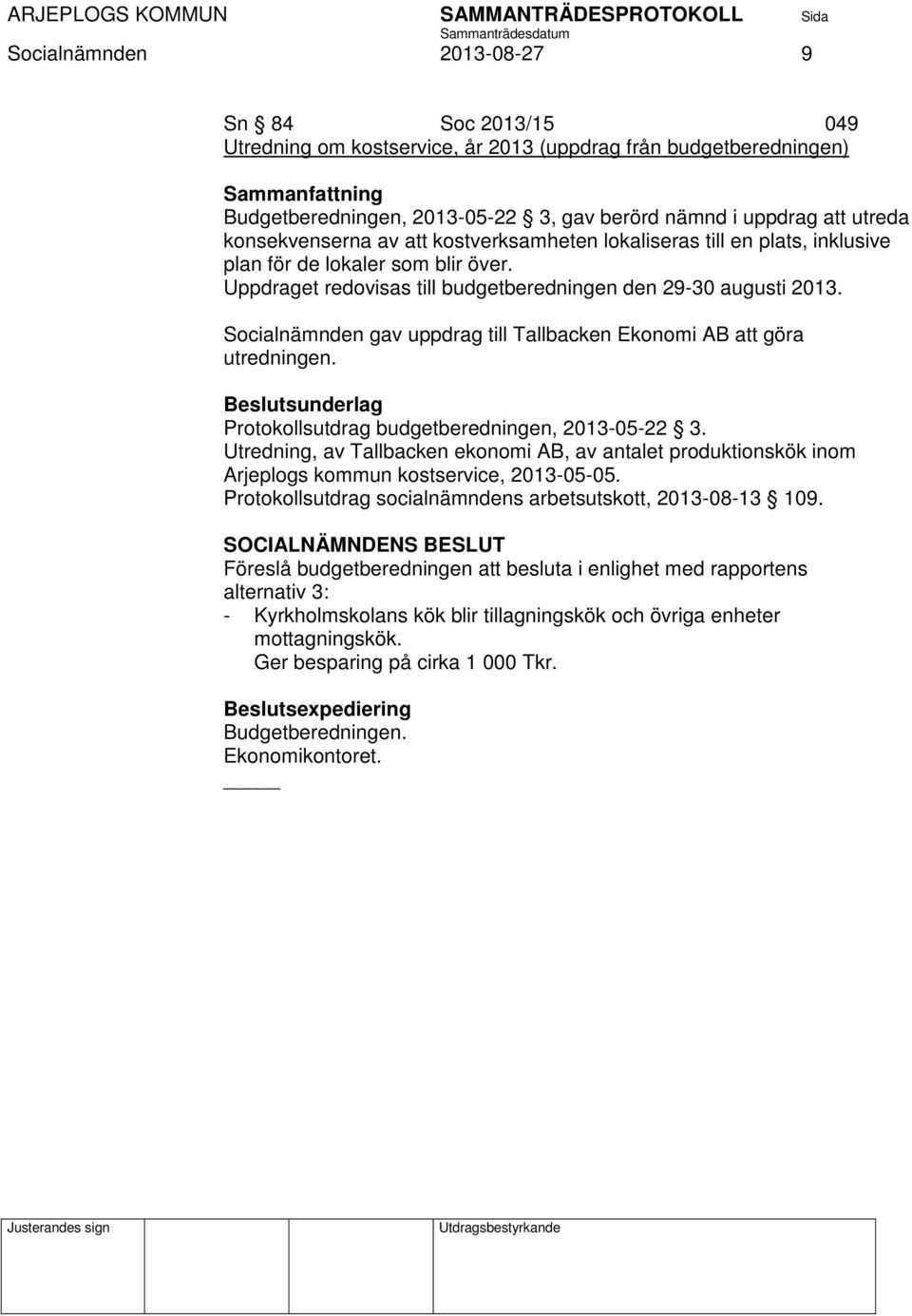 Socialnämnden gav uppdrag till Tallbacken Ekonomi AB att göra utredningen. Protokollsutdrag budgetberedningen, 2013-05-22 3.