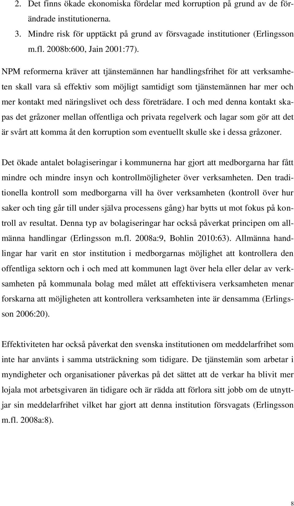 NPM reformerna kräver att tjänstemännen har handlingsfrihet för att verksamheten skall vara så effektiv som möjligt samtidigt som tjänstemännen har mer och mer kontakt med näringslivet och dess