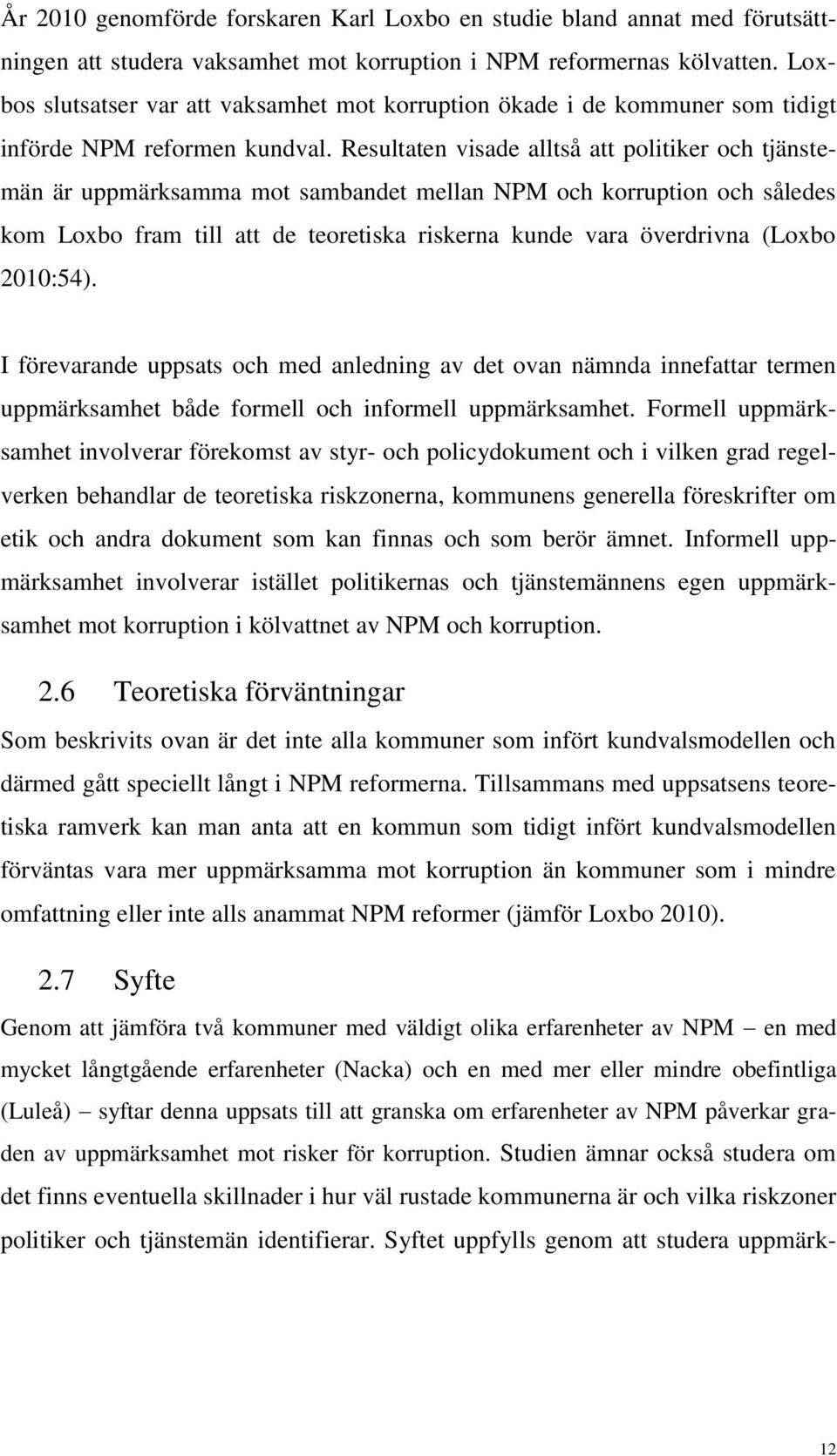 Resultaten visade alltså att politiker och tjänstemän är uppmärksamma mot sambandet mellan NPM och korruption och således kom Loxbo fram till att de teoretiska riskerna kunde vara överdrivna (Loxbo