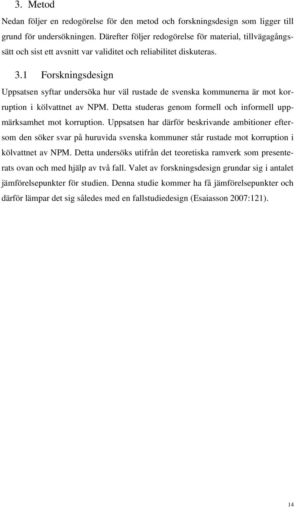 1 Forskningsdesign Uppsatsen syftar undersöka hur väl rustade de svenska kommunerna är mot korruption i kölvattnet av NPM. Detta studeras genom formell och informell uppmärksamhet mot korruption.