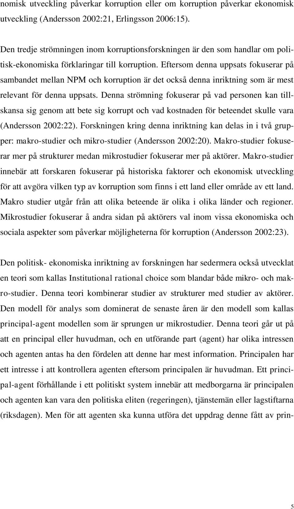 Eftersom denna uppsats fokuserar på sambandet mellan NPM och korruption är det också denna inriktning som är mest relevant för denna uppsats.