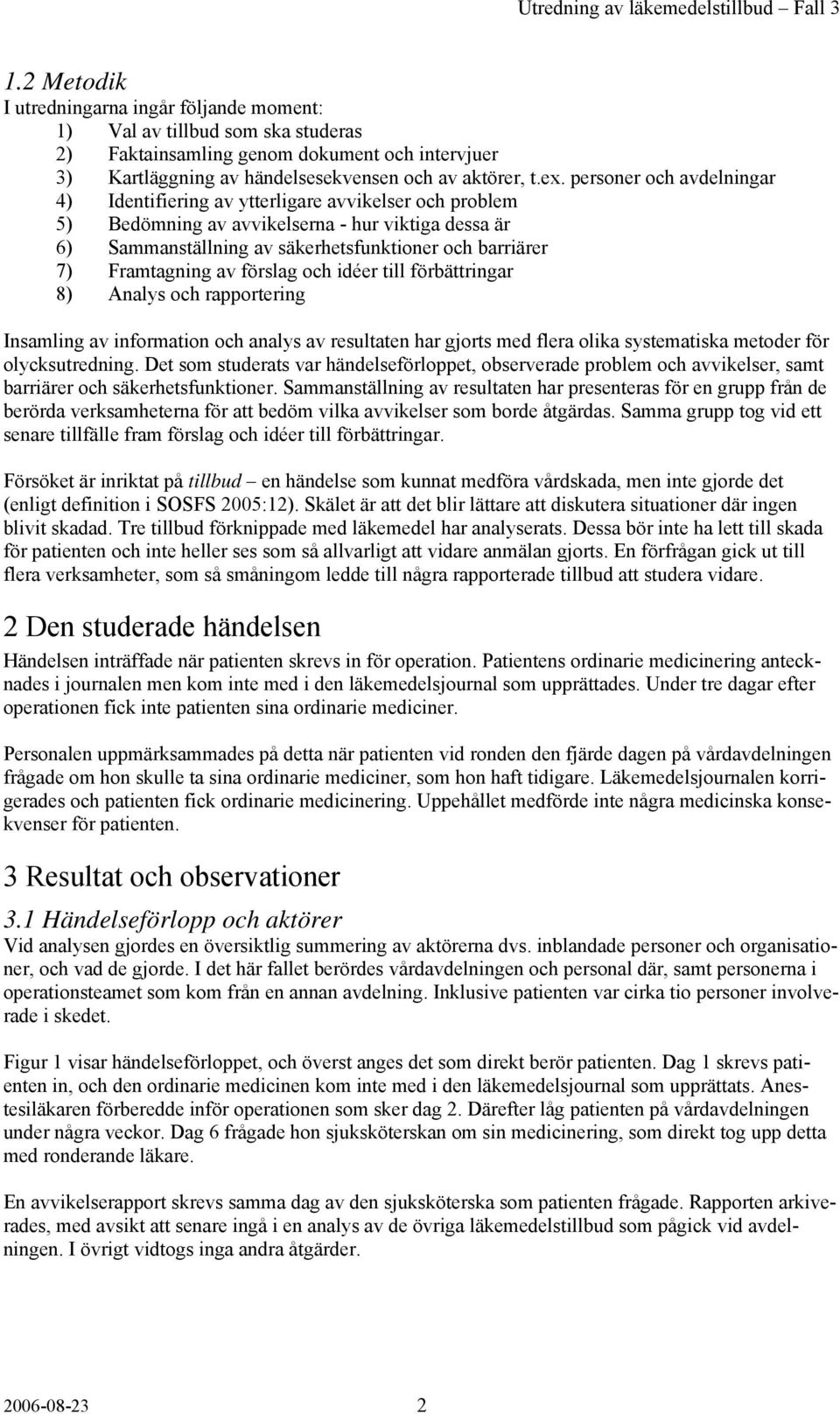Framtagning av förslag och idéer till förbättringar 8) Analys och rapportering Insamling av information och analys av resultaten har gjorts med flera olika systematiska metoder för olycksutredning.