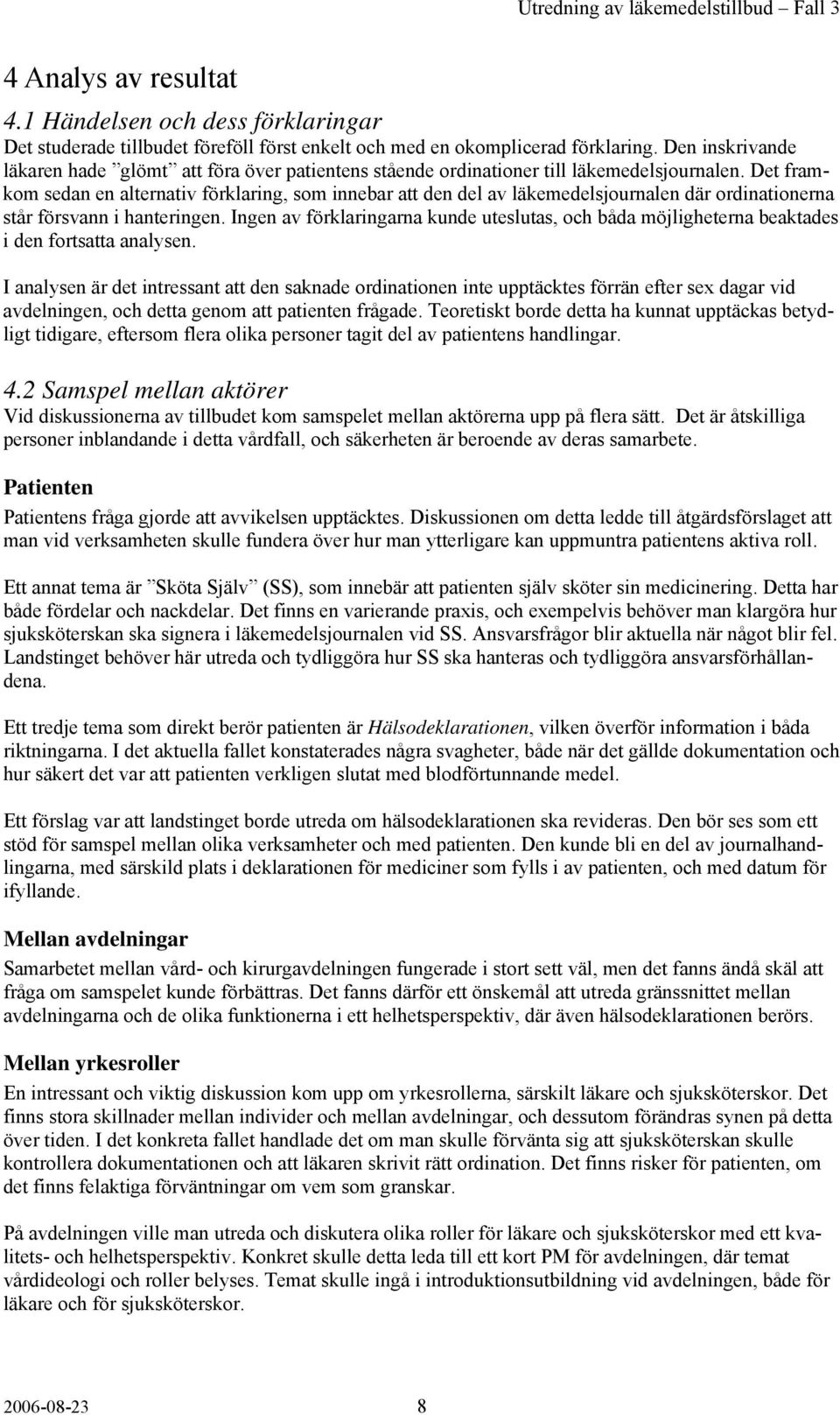 Det framkom sedan en alternativ förklaring, som innebar att den del av läkemedelsjournalen där ordinationerna står försvann i hanteringen.