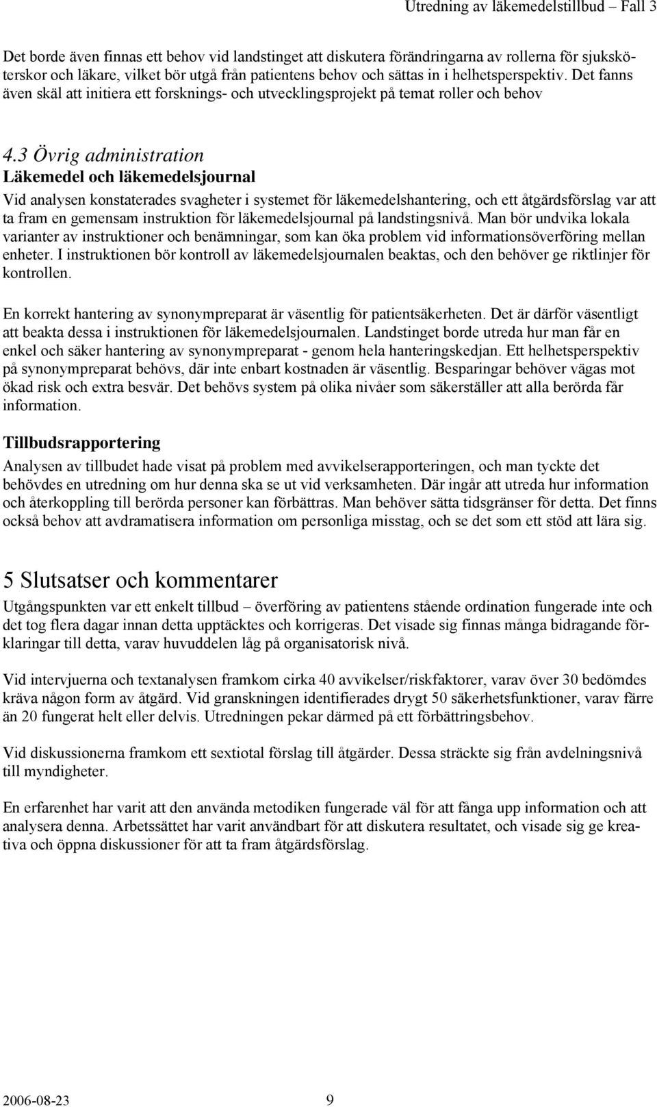 3 Övrig administration Läkemedel och läkemedelsjournal Vid analysen konstaterades svagheter i systemet för läkemedelshantering, och ett åtgärdsförslag var att ta fram en gemensam instruktion för