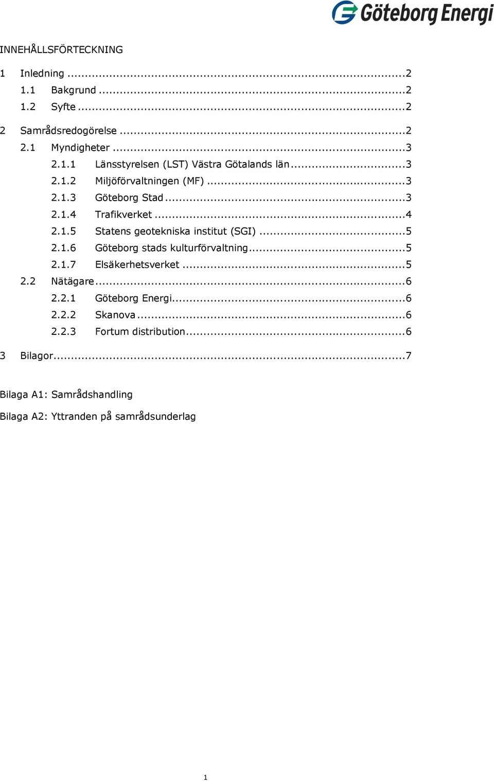 ..5 2.1.7 Elsäkerhetsverket...5 2.2 Nätägare...6 2.2.1 Göteborg Energi...6 2.2.2 Skanova...6 2.2.3 Fortum distribution...6 3 Bilagor.