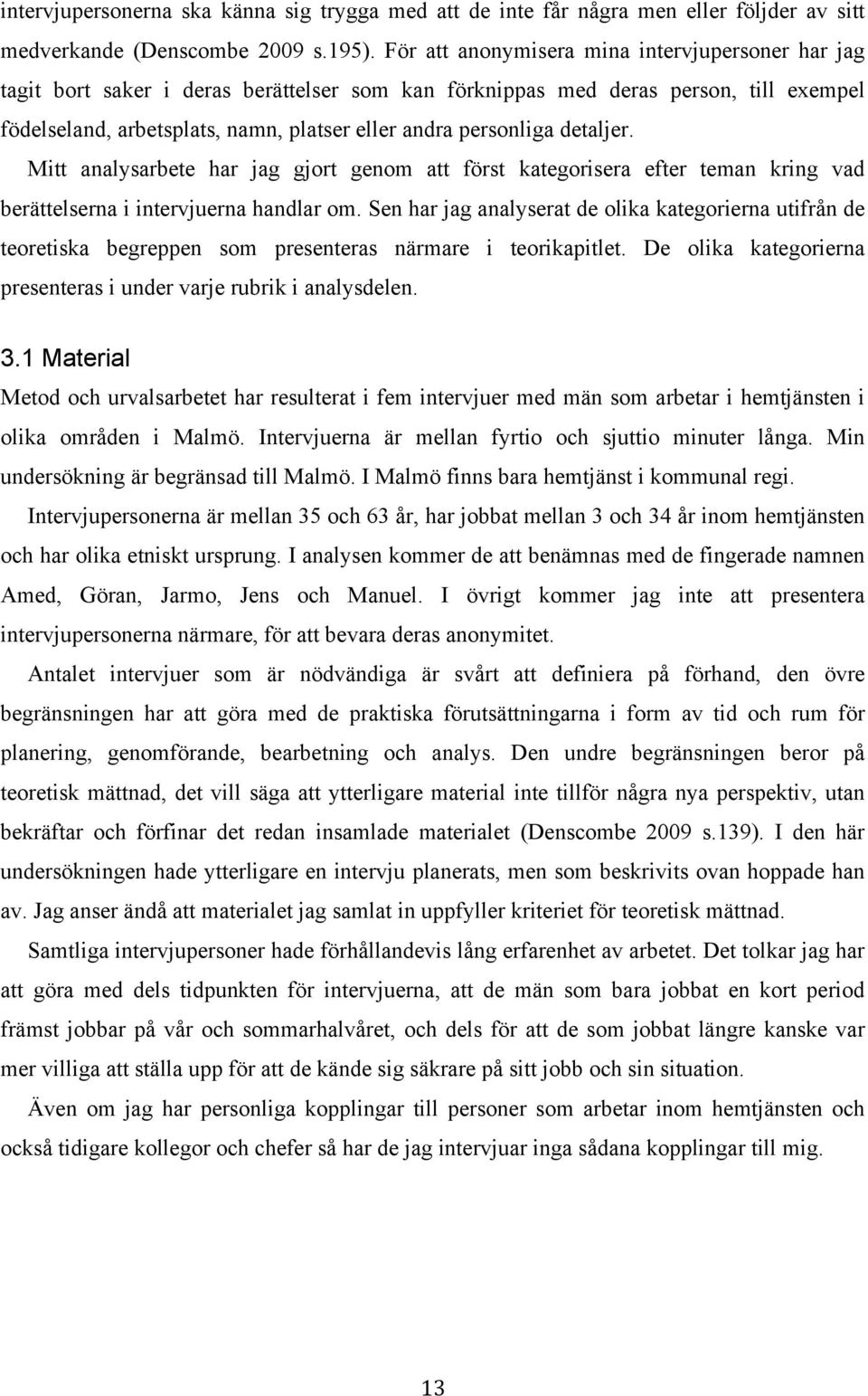 detaljer. Mitt analysarbete har jag gjort genom att först kategorisera efter teman kring vad berättelserna i intervjuerna handlar om.