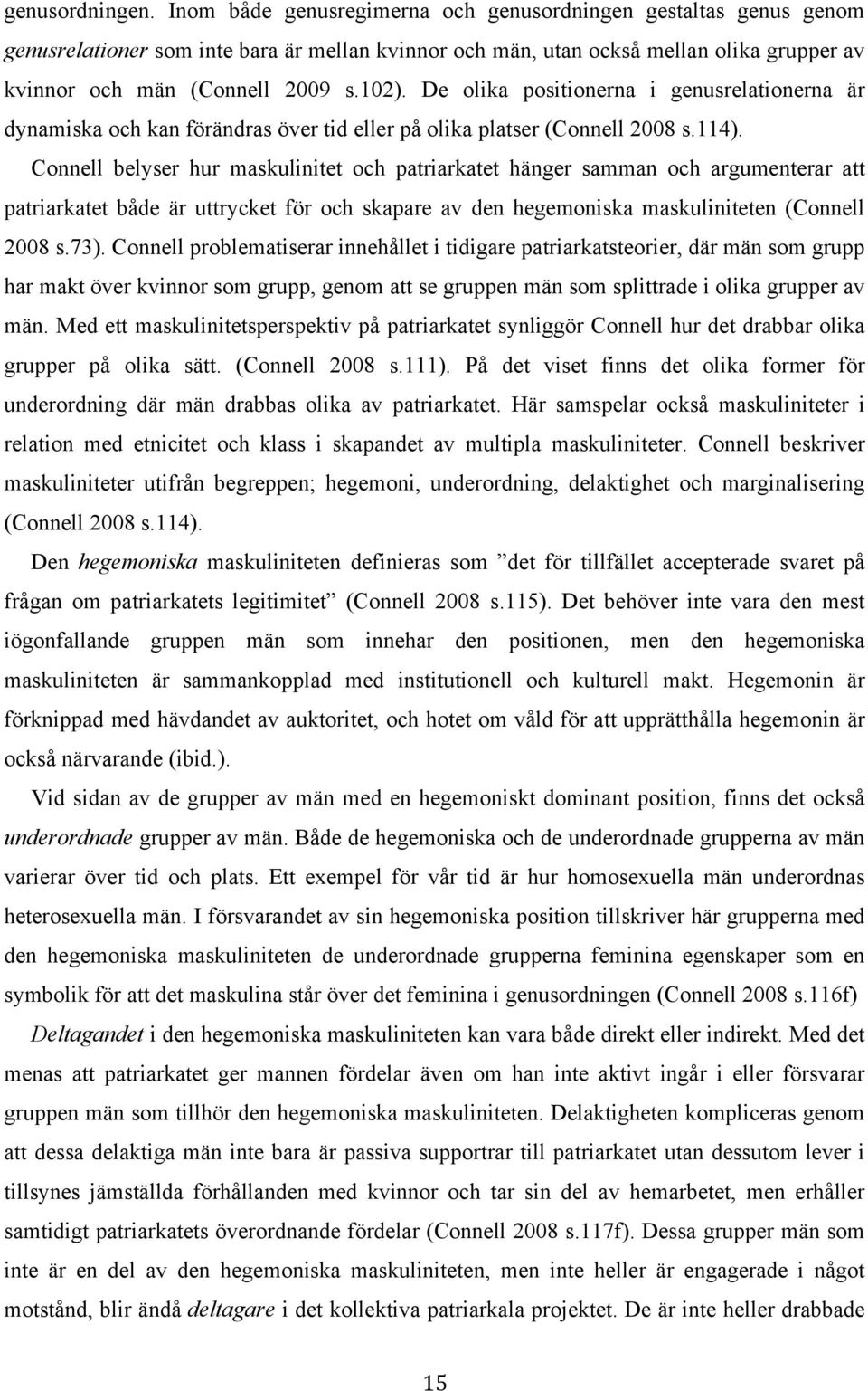 De olika positionerna i genusrelationerna är dynamiska och kan förändras över tid eller på olika platser (Connell 2008 s.114).