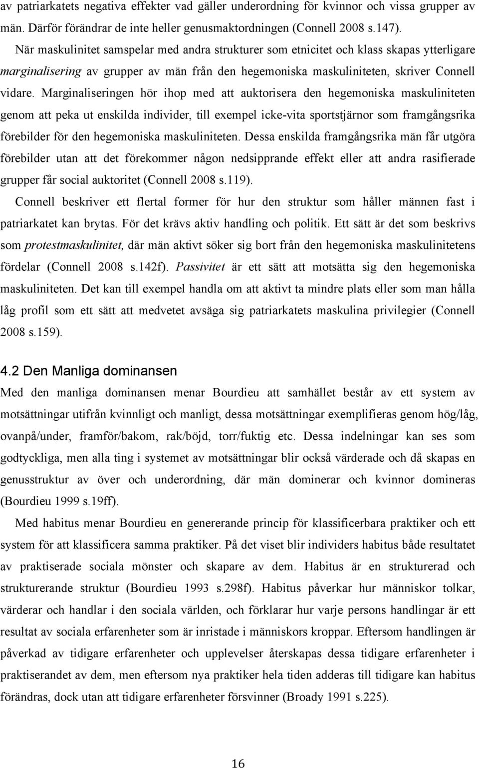 Marginaliseringen hör ihop med att auktorisera den hegemoniska maskuliniteten genom att peka ut enskilda individer, till exempel icke-vita sportstjärnor som framgångsrika förebilder för den