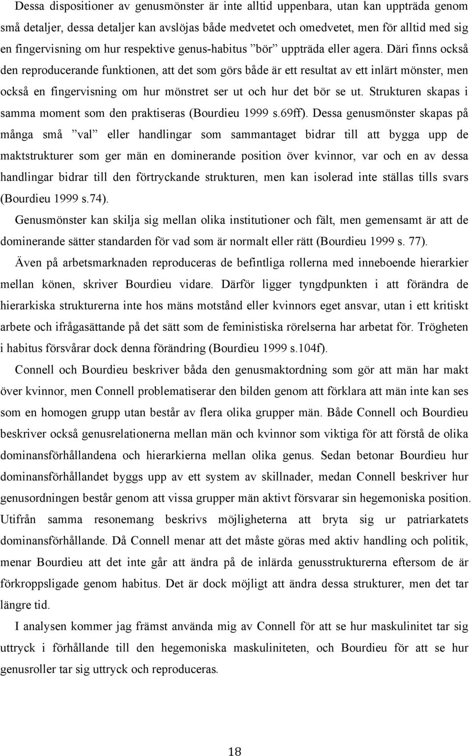 Däri finns också den reproducerande funktionen, att det som görs både är ett resultat av ett inlärt mönster, men också en fingervisning om hur mönstret ser ut och hur det bör se ut.