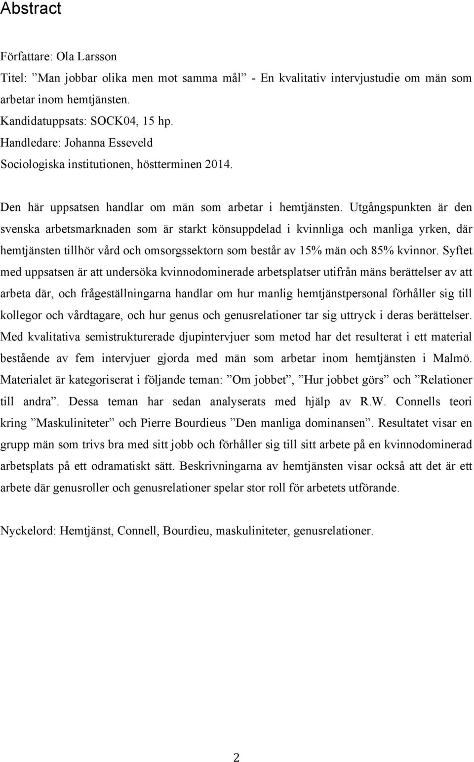 Utgångspunkten är den svenska arbetsmarknaden som är starkt könsuppdelad i kvinnliga och manliga yrken, där hemtjänsten tillhör vård och omsorgssektorn som består av 15% män och 85% kvinnor.