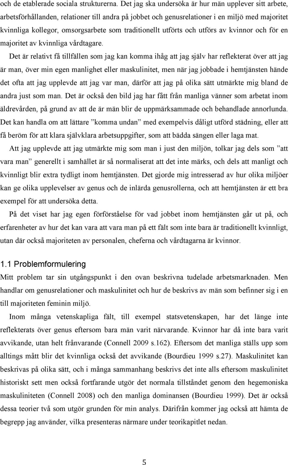 traditionellt utförts och utförs av kvinnor och för en majoritet av kvinnliga vårdtagare.