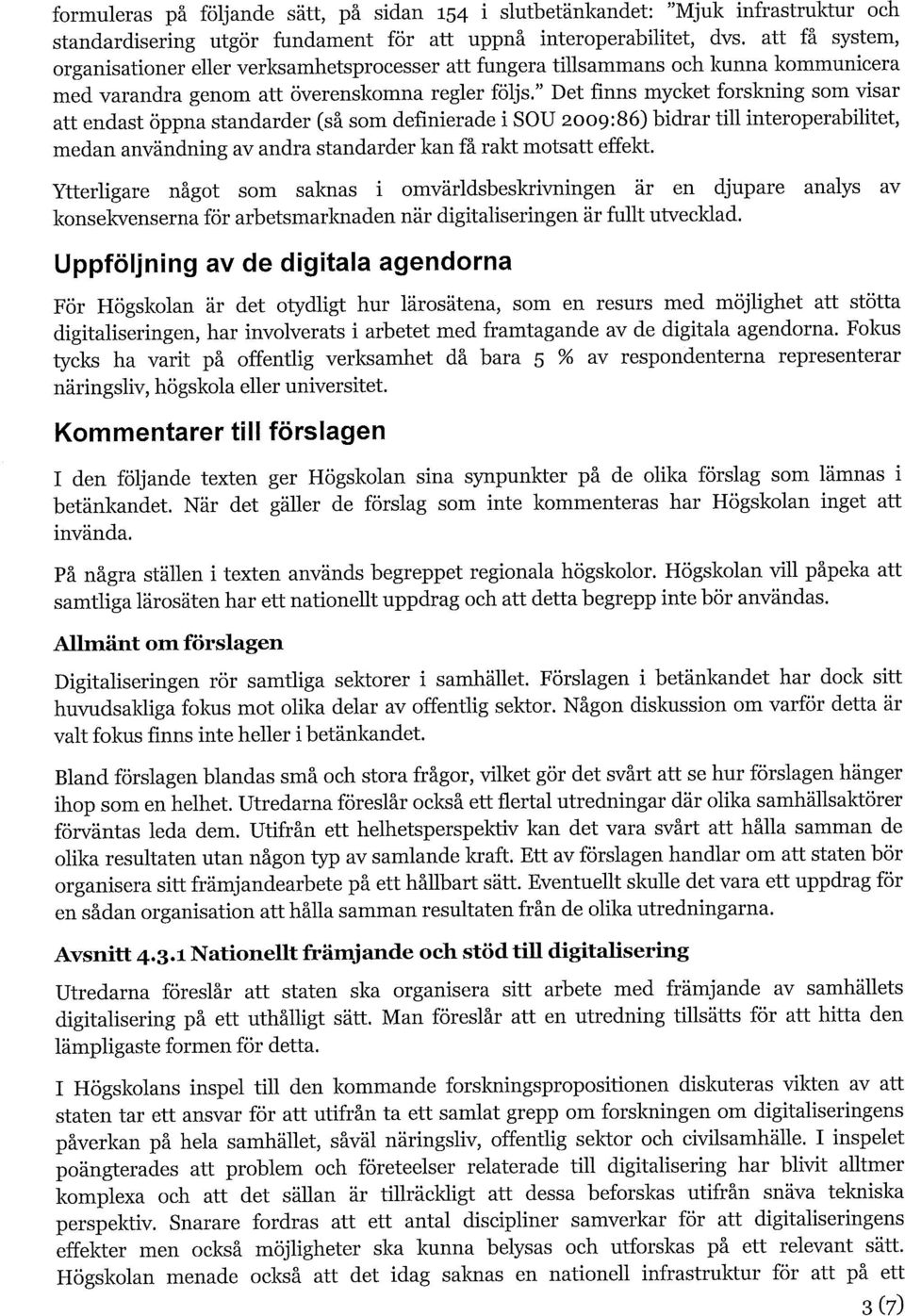 " Det finns mycket forskning som visar att endast öppna standarder (så som definierade i SOU 2009:86) bidrar till interoperabilitet, medan användning av andra standarder kan få rakt motsatt effekt.