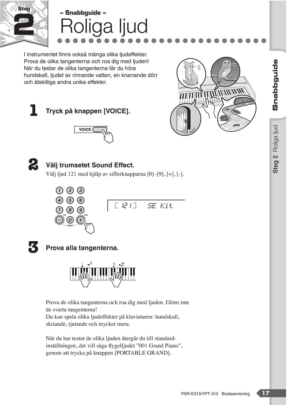 Snabbguide 2 Välj trumsetet Sound Effect. Välj ljud 121 med hjälp av sifferknapparna [0] [9], [+], [-]. Steg 2 Roliga ljud 121 SE Kit 3 Prova alla tangenterna.