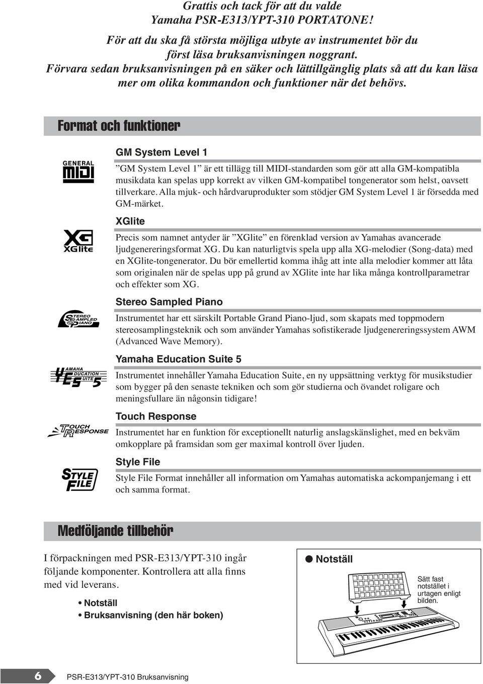 Format och funktioner GM System Level 1 GM System Level 1 är ett tillägg till MIDI-standarden som gör att alla GM-kompatibla musikdata kan spelas upp korrekt av vilken GM-kompatibel tongenerator som
