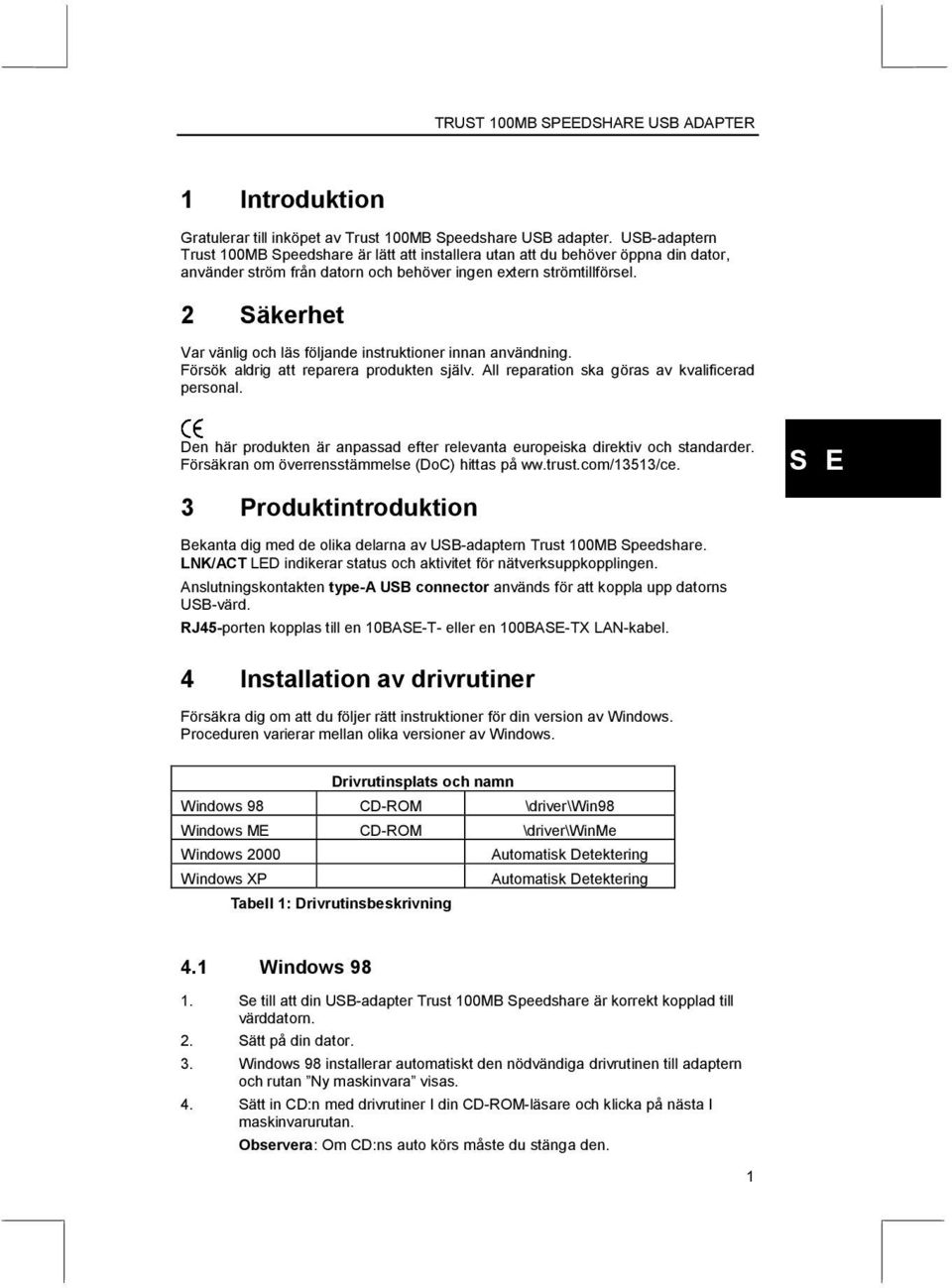 2 Säkerhet Var vänlig och läs följande instruktioner innan användning. Försök aldrig att reparera produkten själv. All reparation ska göras av kvalificerad personal.