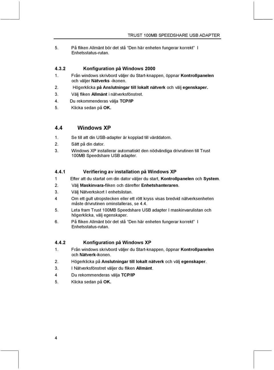Välj fliken Allmänt i nätverksfönstret. 4. Du rekommenderas välja TCP/IP 5. Klicka sedan på OK. 4.4 Windows XP 1. Se till att din USB-adapter är kopplad till 3.