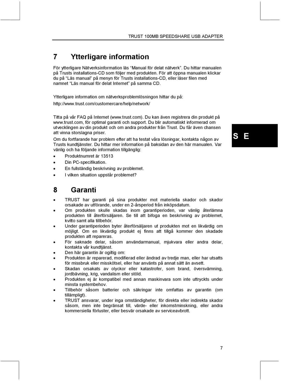 Ytterligare information om nätverksproblemlösningon hittar du på: http://www.trust.com/customercare/help/network/ Titta på vår FAQ på Internet (www.trust.com).