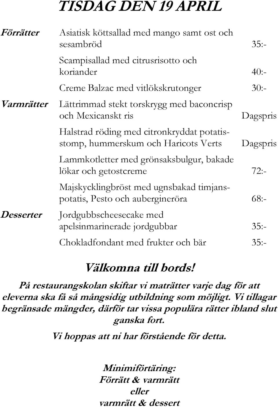 Majskycklingbröst med ugnsbakad timjanspotatis, Pesto och aubergineröra 68:- Jordgubbscheesecake med apelsinmarinerade jordgubbar 35:- Chokladfondant med frukter och bär 35:- Välkomna till bords!