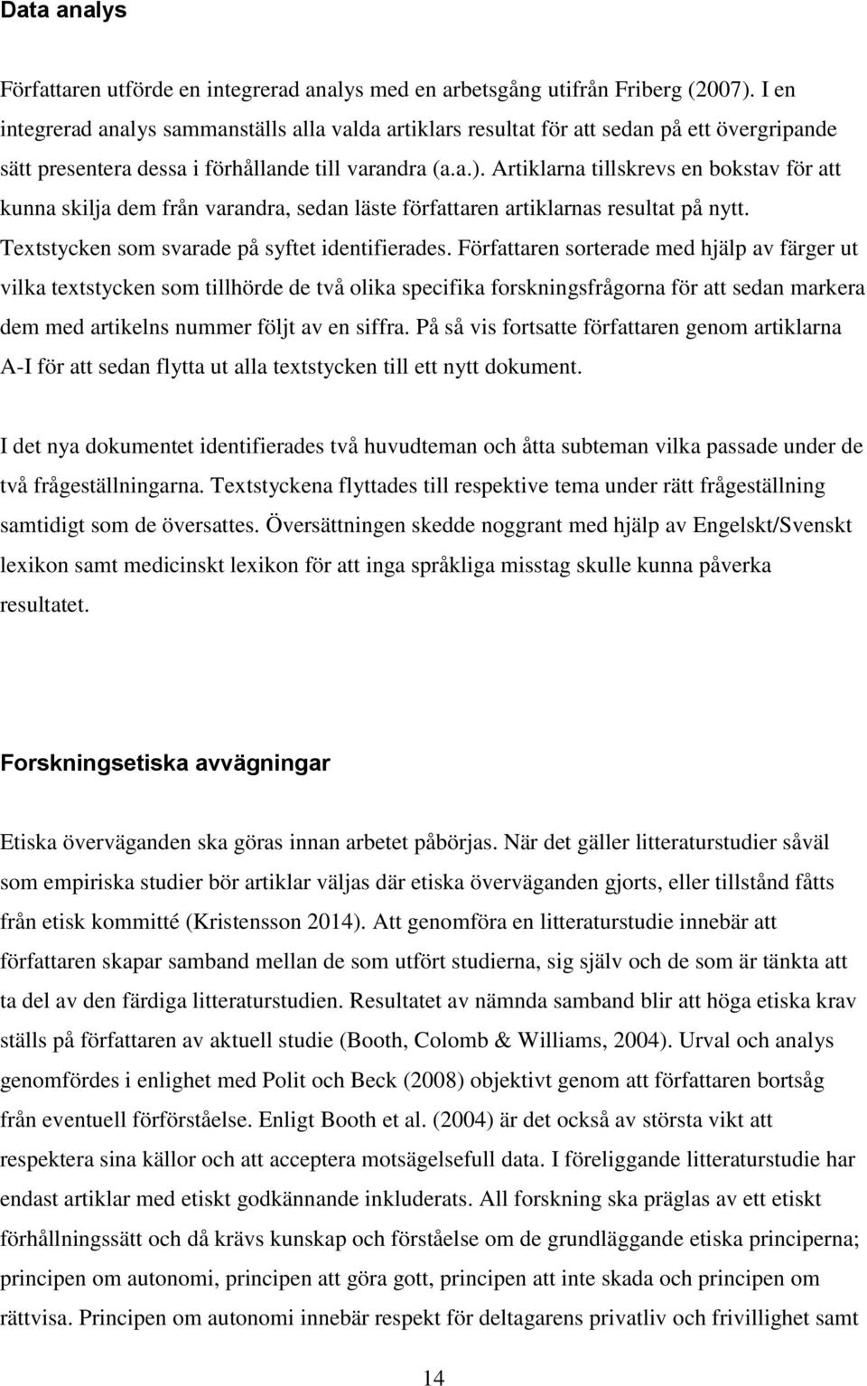 Artiklarna tillskrevs en bokstav för att kunna skilja dem från varandra, sedan läste författaren artiklarnas resultat på nytt. Textstycken som svarade på syftet identifierades.