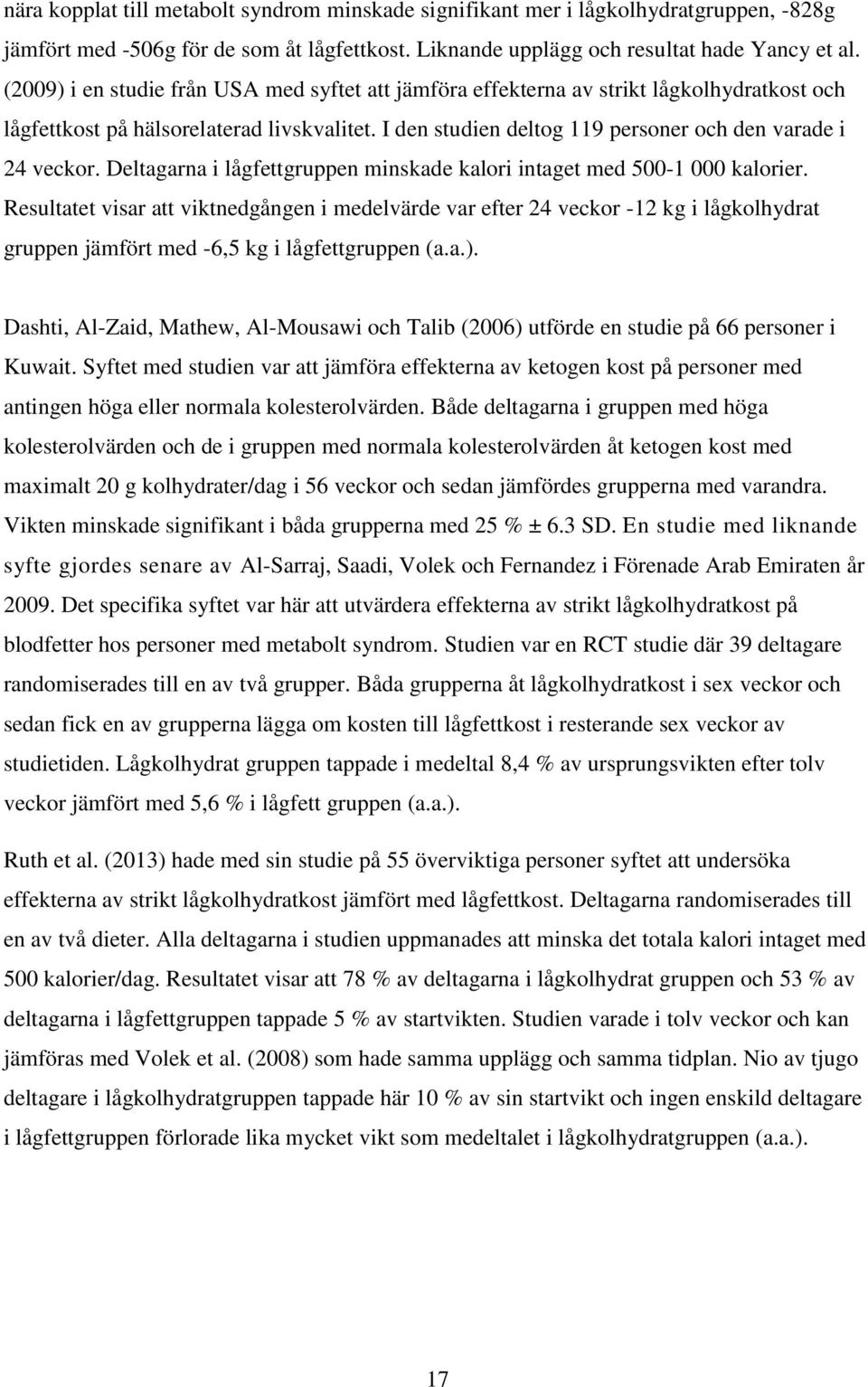 Deltagarna i lågfettgruppen minskade kalori intaget med 500-1 000 kalorier.