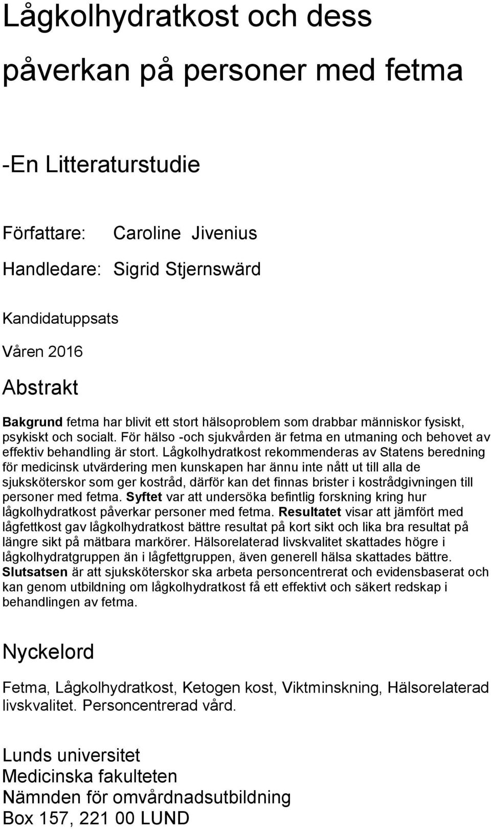 Lågkolhydratkost rekommenderas av Statens beredning för medicinsk utvärdering men kunskapen har ännu inte nått ut till alla de sjuksköterskor som ger kostråd, därför kan det finnas brister i