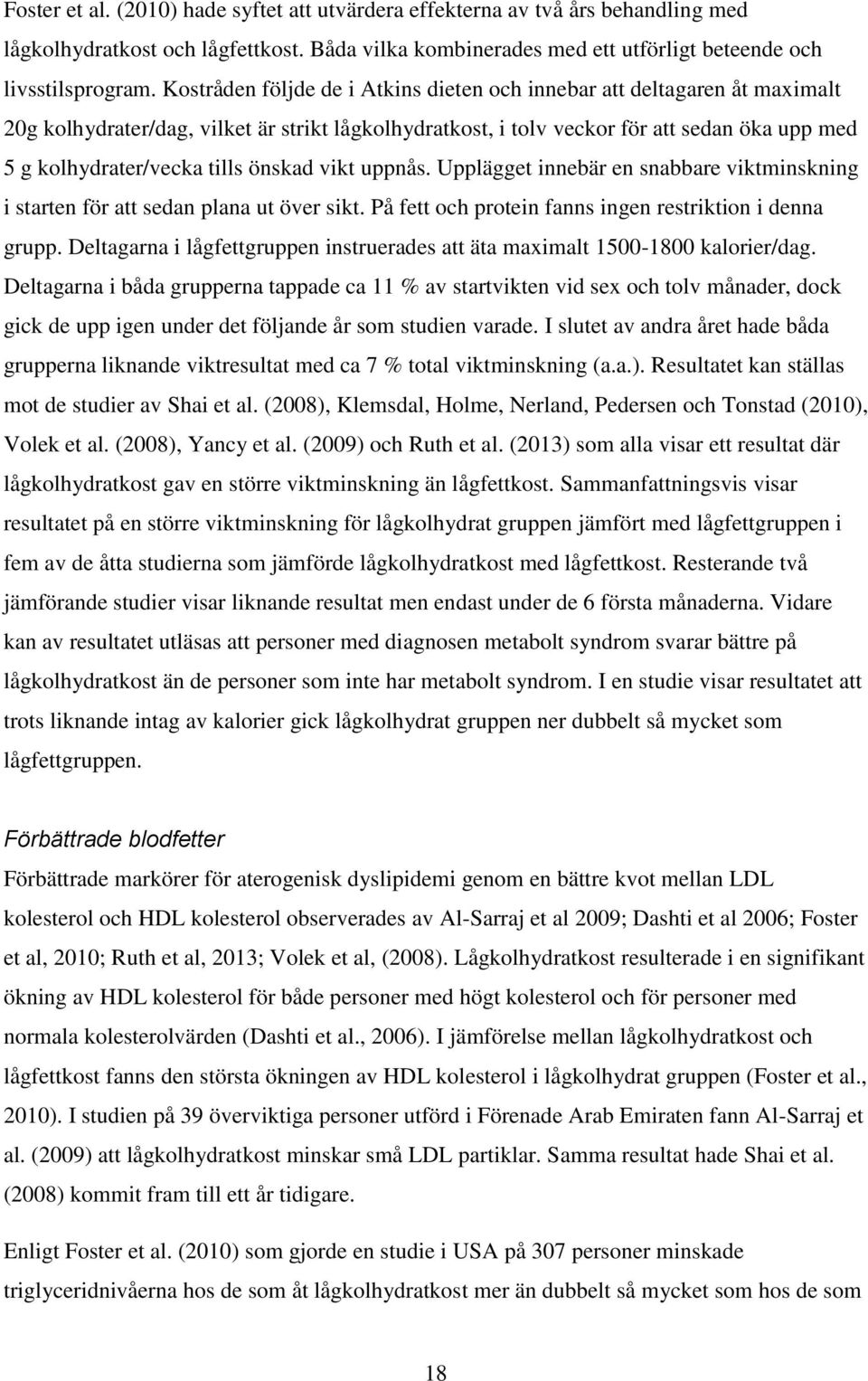 önskad vikt uppnås. Upplägget innebär en snabbare viktminskning i starten för att sedan plana ut över sikt. På fett och protein fanns ingen restriktion i denna grupp.