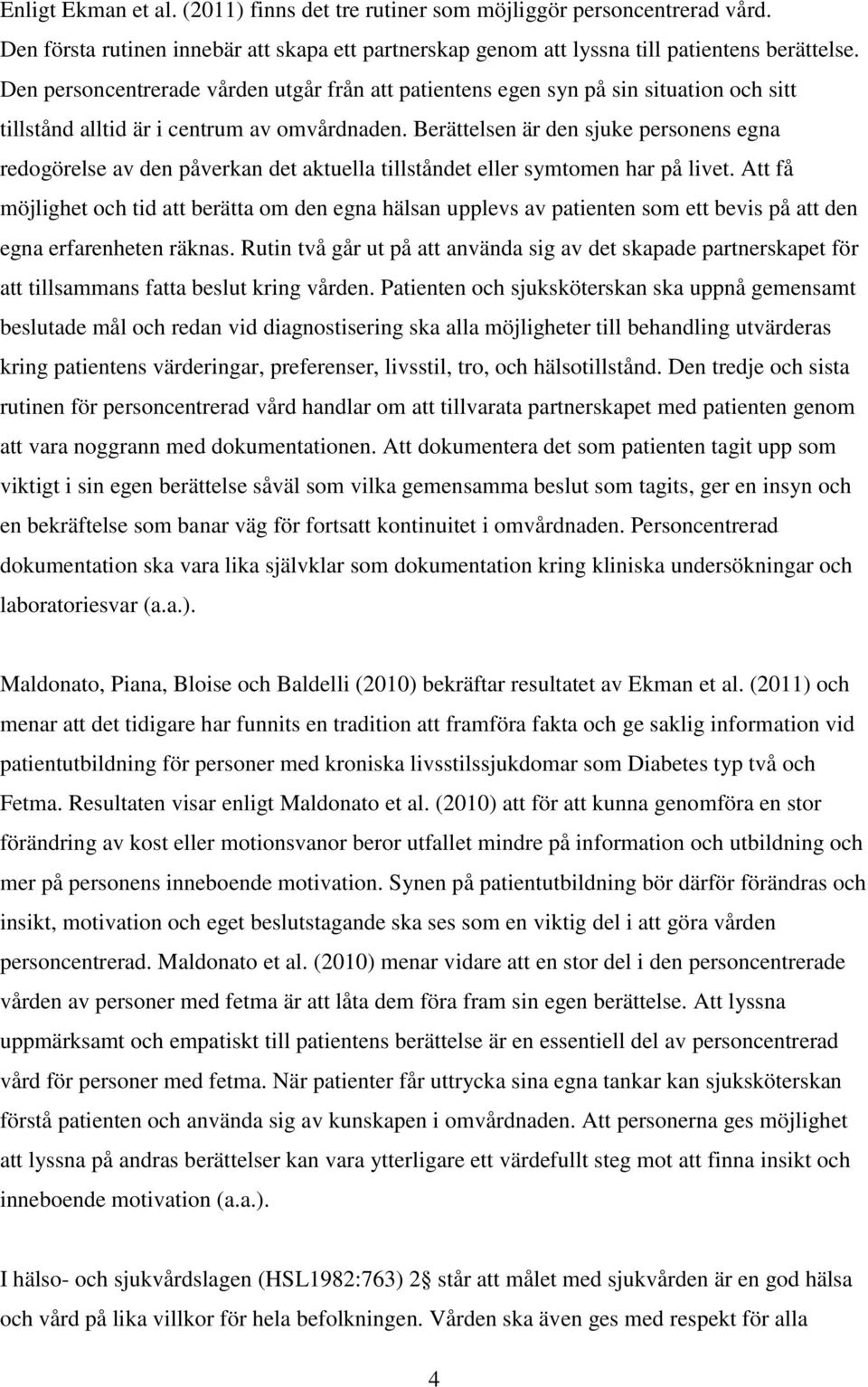 Berättelsen är den sjuke personens egna redogörelse av den påverkan det aktuella tillståndet eller symtomen har på livet.