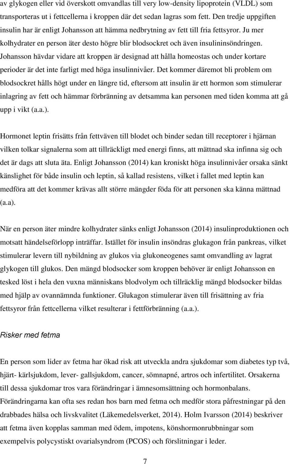 Johansson hävdar vidare att kroppen är designad att hålla homeostas och under kortare perioder är det inte farligt med höga insulinnivåer.