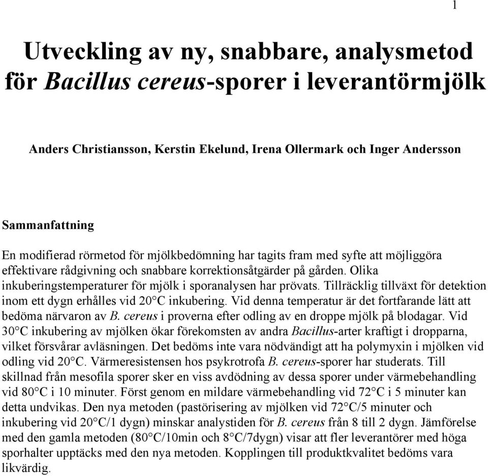 Tillräcklig tillväxt för detektion inom ett dygn erhålles vid 20 C inkubering. Vid denna temperatur är det fortfarande lätt att bedöma närvaron av B.