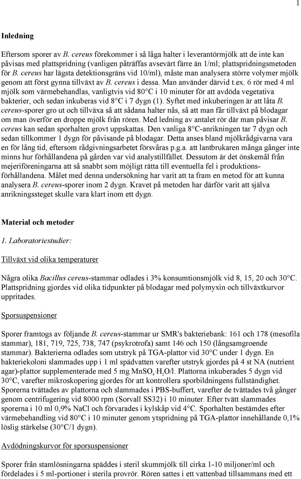 cereus har lägsta detektionsgräns vid 10/ml), måste man analysera större volymer mjölk genom att först gynna tillväxt av B. cereus i dessa. Man använder därvid t.ex.