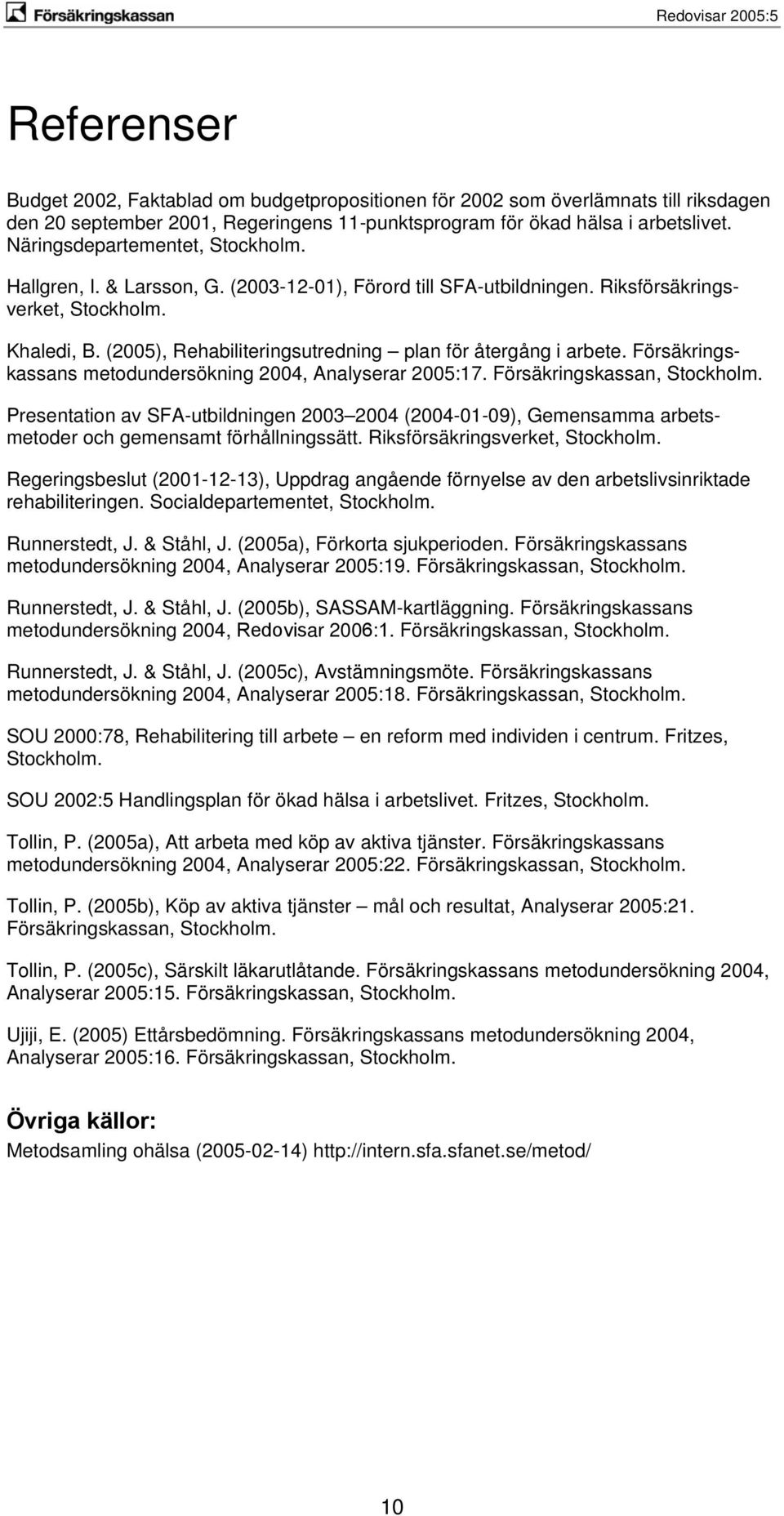 (2005), Rehabiliteringsutredning plan för återgång i arbete. Försäkringskassans metodundersökning 2004, Analyserar 2005:17. Försäkringskassan, Stockholm.