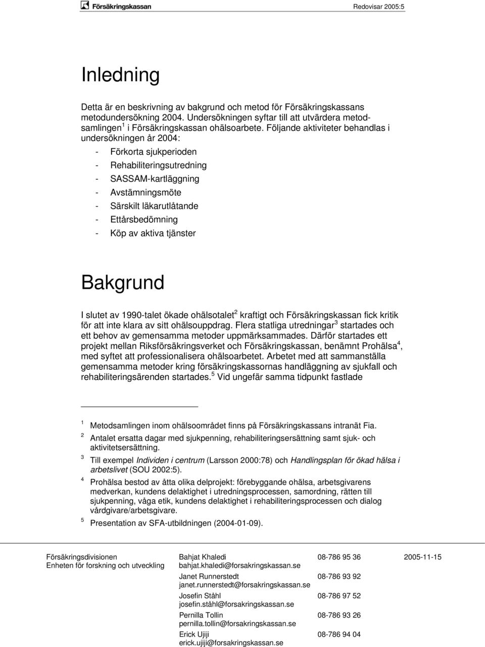 av aktiva tjänster Bakgrund I slutet av 1990-talet ökade ohälsotalet 2 kraftigt och Försäkringskassan fick kritik för att inte klara av sitt ohälsouppdrag.