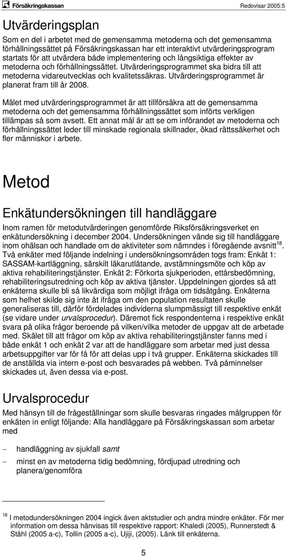 Utvärderingsprogrammet är planerat fram till år 2008.