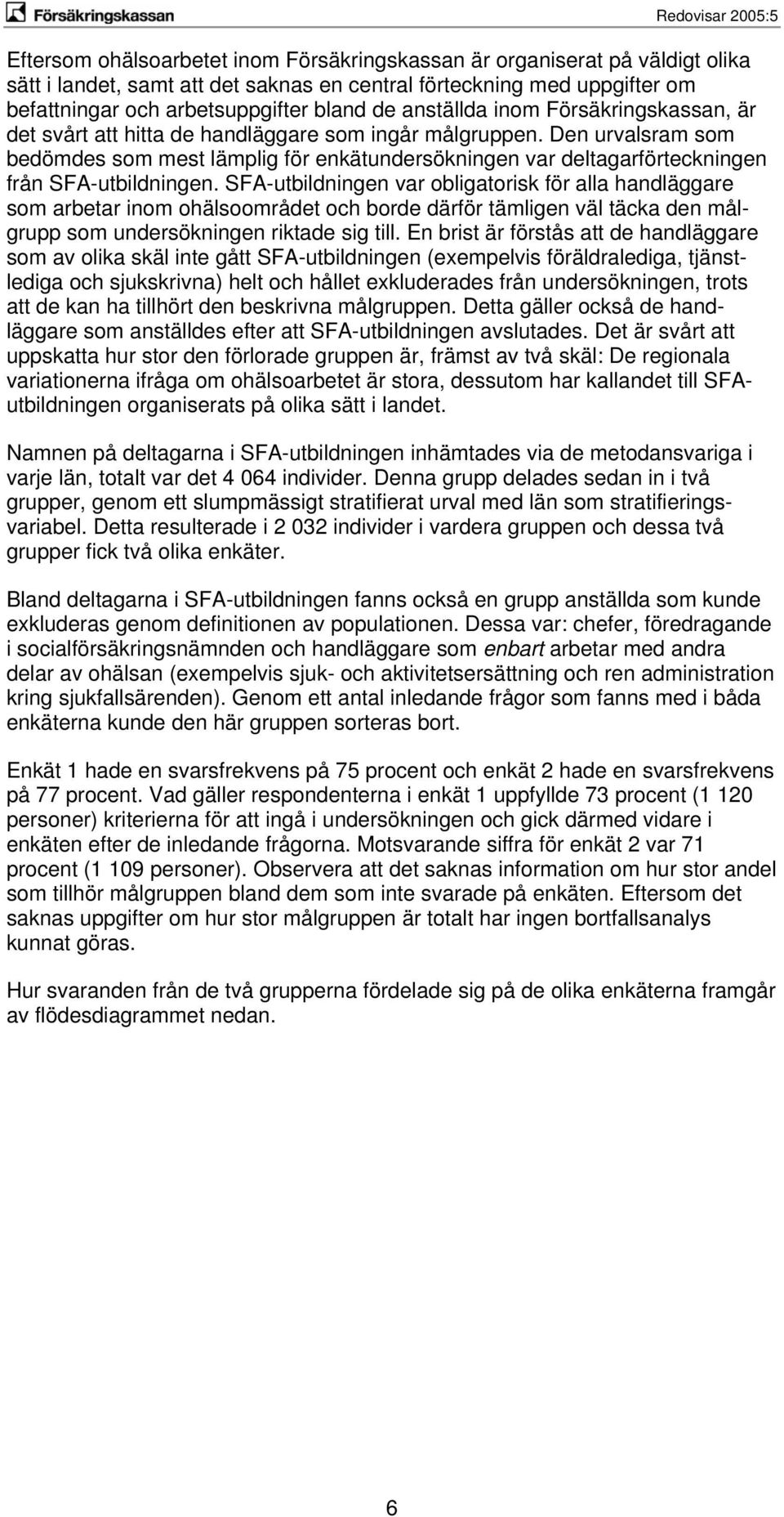 Den urvalsram som bedömdes som mest lämplig för enkätundersökningen var deltagarförteckningen från SFA-utbildningen.