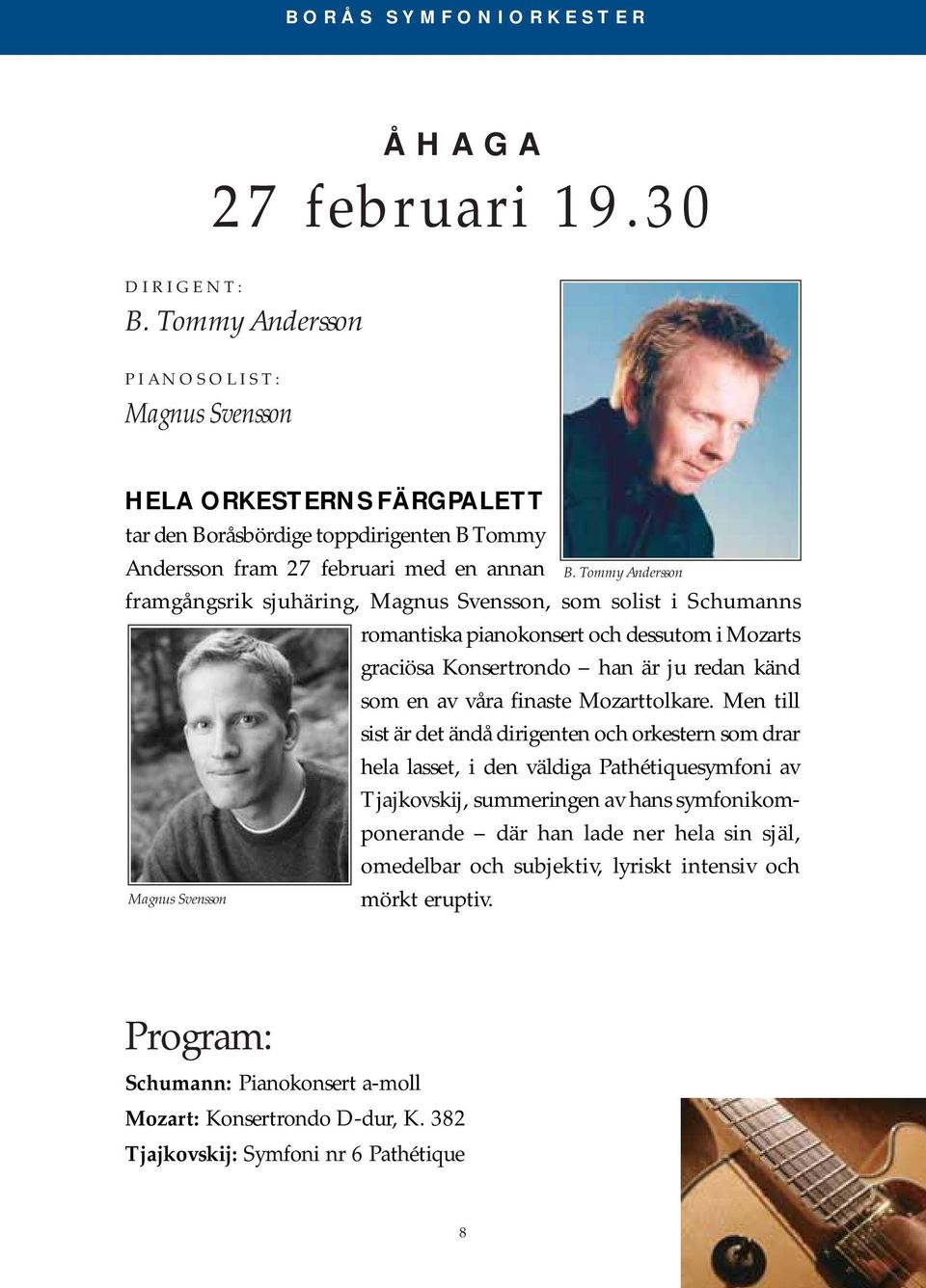 Tommy Andersson framgångsrik sjuhäring, Magnus Svensson, som solist i Schumanns romantiska pianokonsert och dessutom i Mozarts graciösa Konsertrondo han är ju redan känd som en av våra finaste