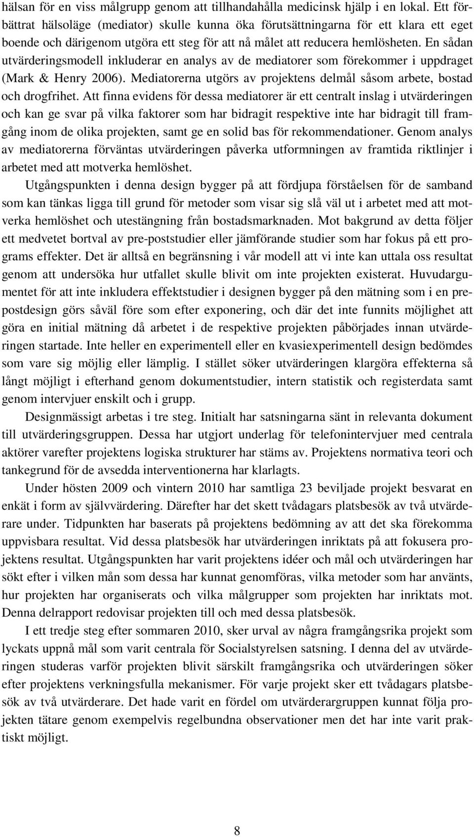 En sådan utvärderingsmodell inkluderar en analys av de mediatorer som förekommer i uppdraget (Mark & Henry 2006). Mediatorerna utgörs av projektens delmål såsom arbete, bostad och drogfrihet.