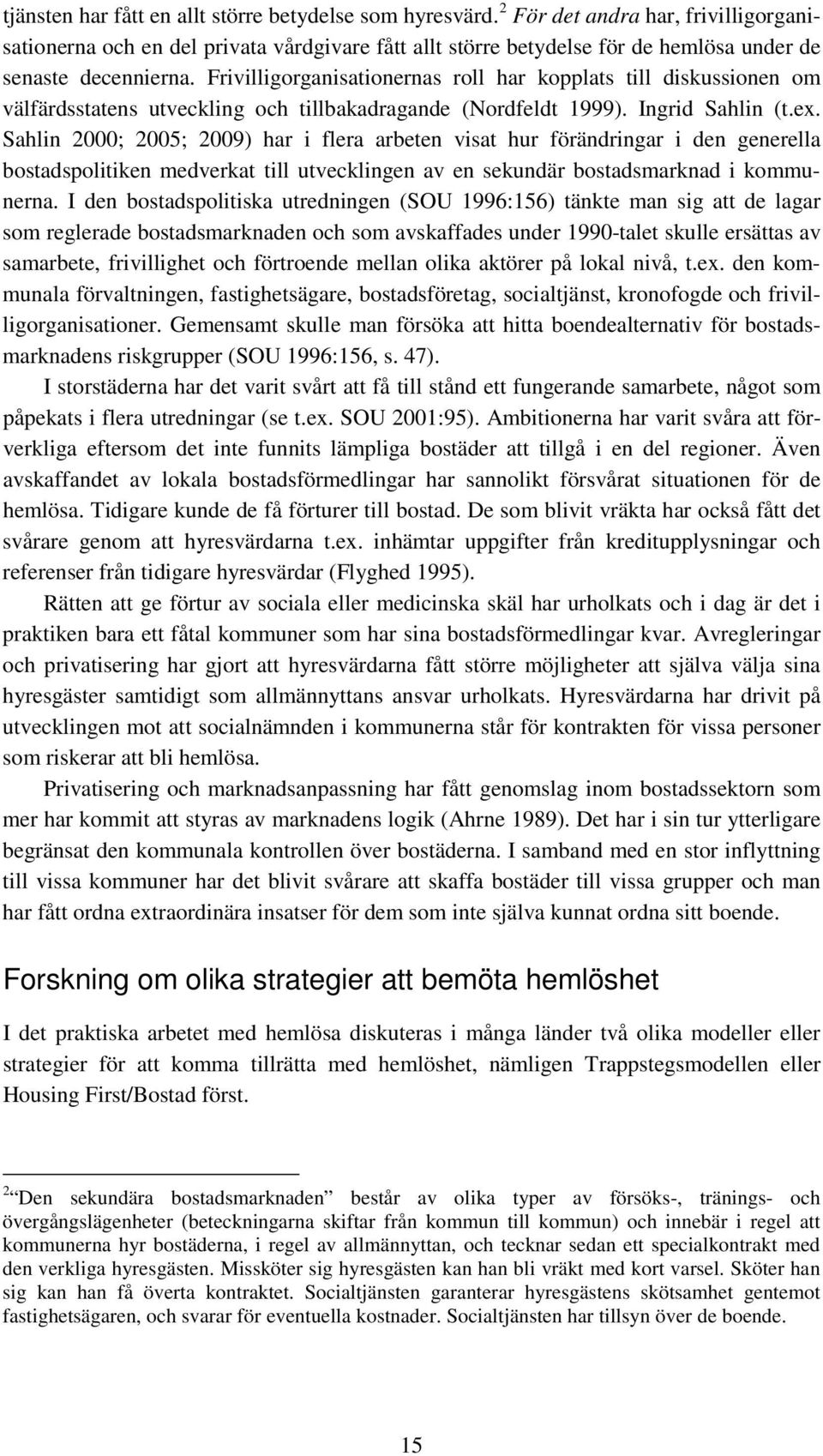 Frivilligorganisationernas roll har kopplats till diskussionen om välfärdsstatens utveckling och tillbakadragande (Nordfeldt 1999). Ingrid Sahlin (t.ex.