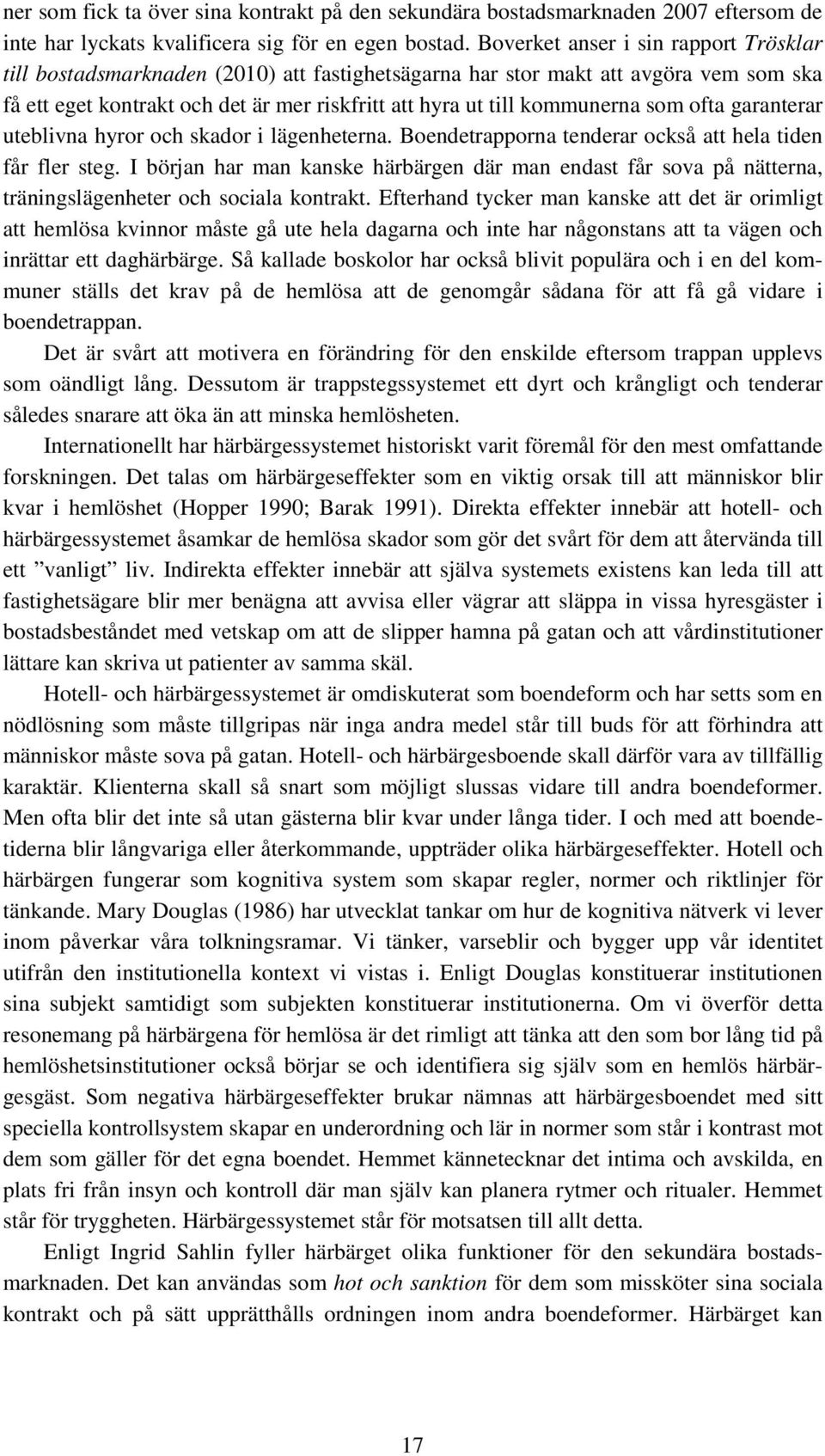 som ofta garanterar uteblivna hyror och skador i lägenheterna. Boendetrapporna tenderar också att hela tiden får fler steg.