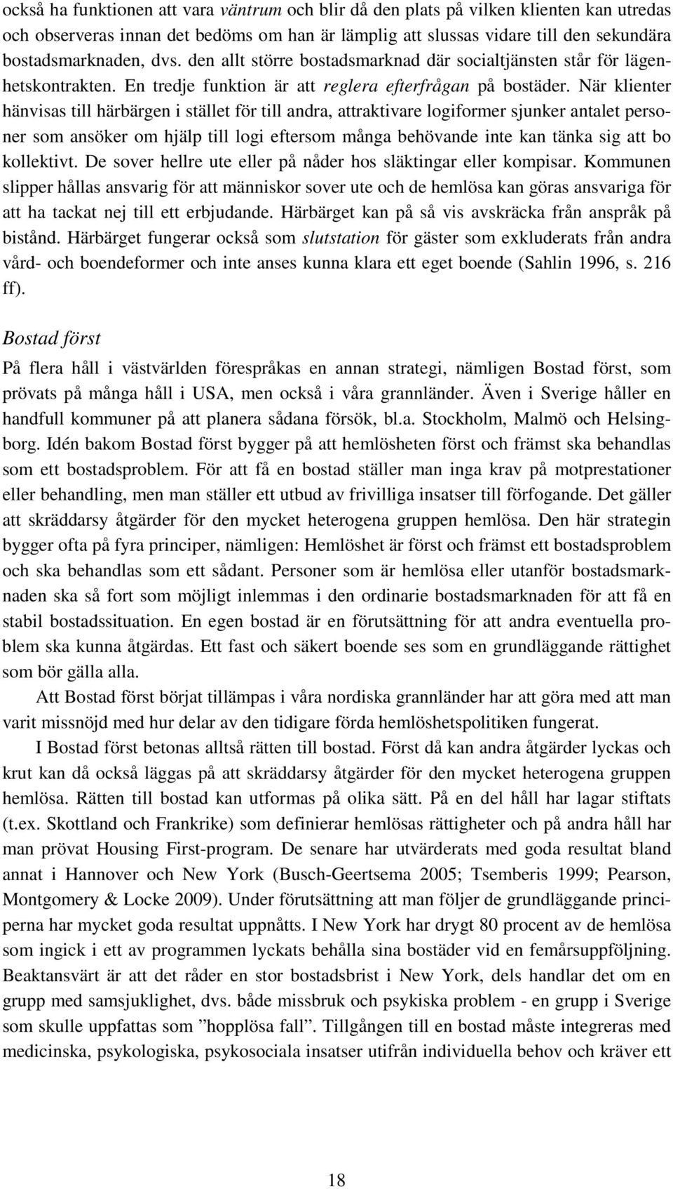 När klienter hänvisas till härbärgen i stället för till andra, attraktivare logiformer sjunker antalet personer som ansöker om hjälp till logi eftersom många behövande inte kan tänka sig att bo